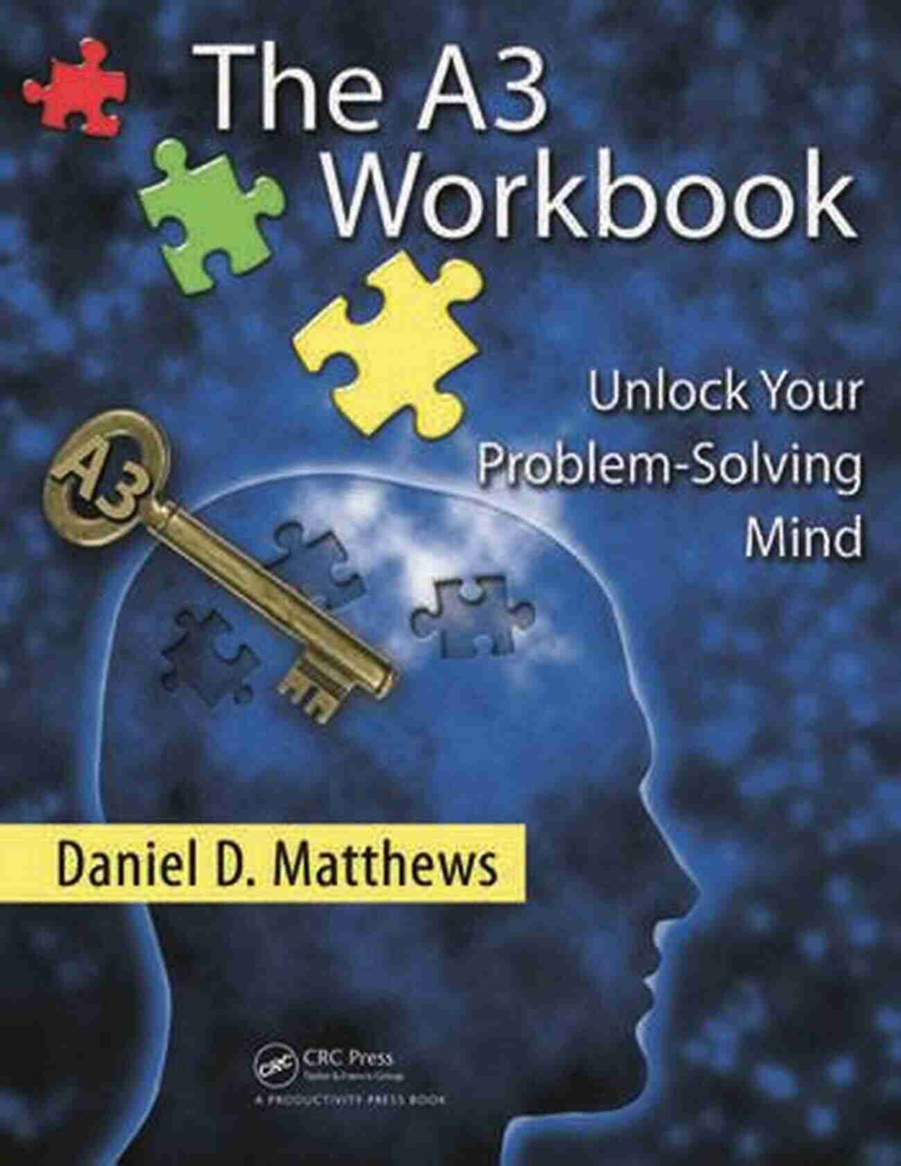 A3 Workbook The A3 Workbook: Unlock Your Problem Solving Mind