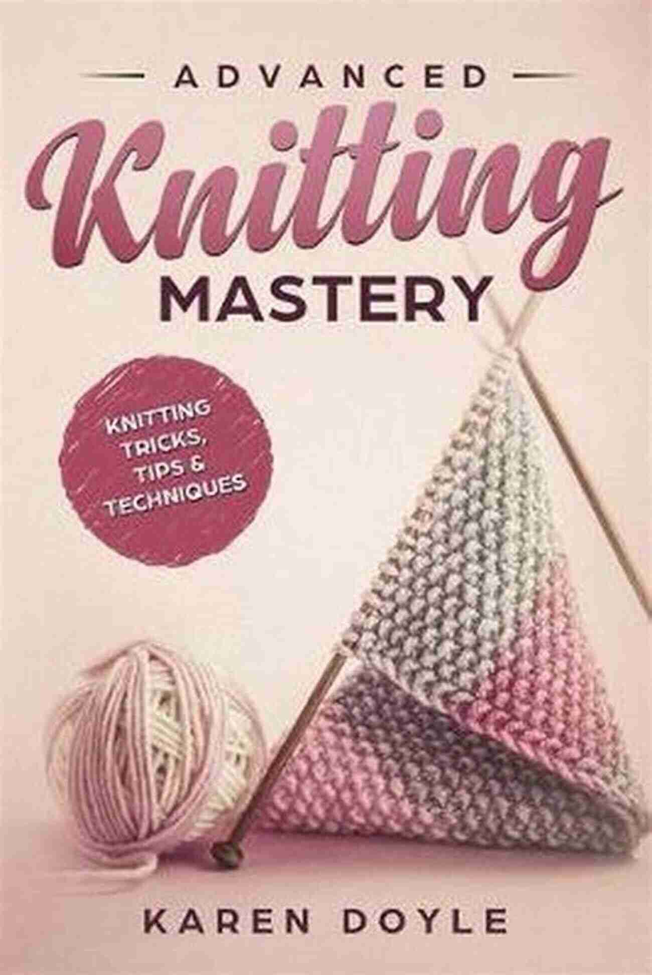 Advanced Knitting Mastery Knitting Tricks Tips Techniques Unleash Your Inner Expert! Advanced Knitting Mastery: Knitting Tricks Tips Techniques