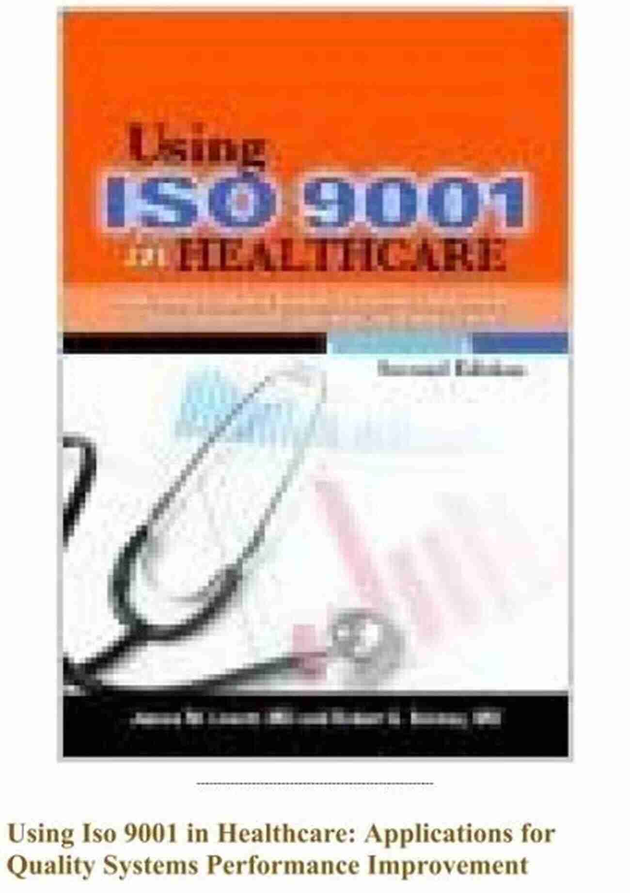 Applications For Quality Systems Performance Improvement In Clinical Integration Using ISO 9001 In Healthcare: Applications For Quality Systems Performance Improvement Clinical Integration And Accreditation