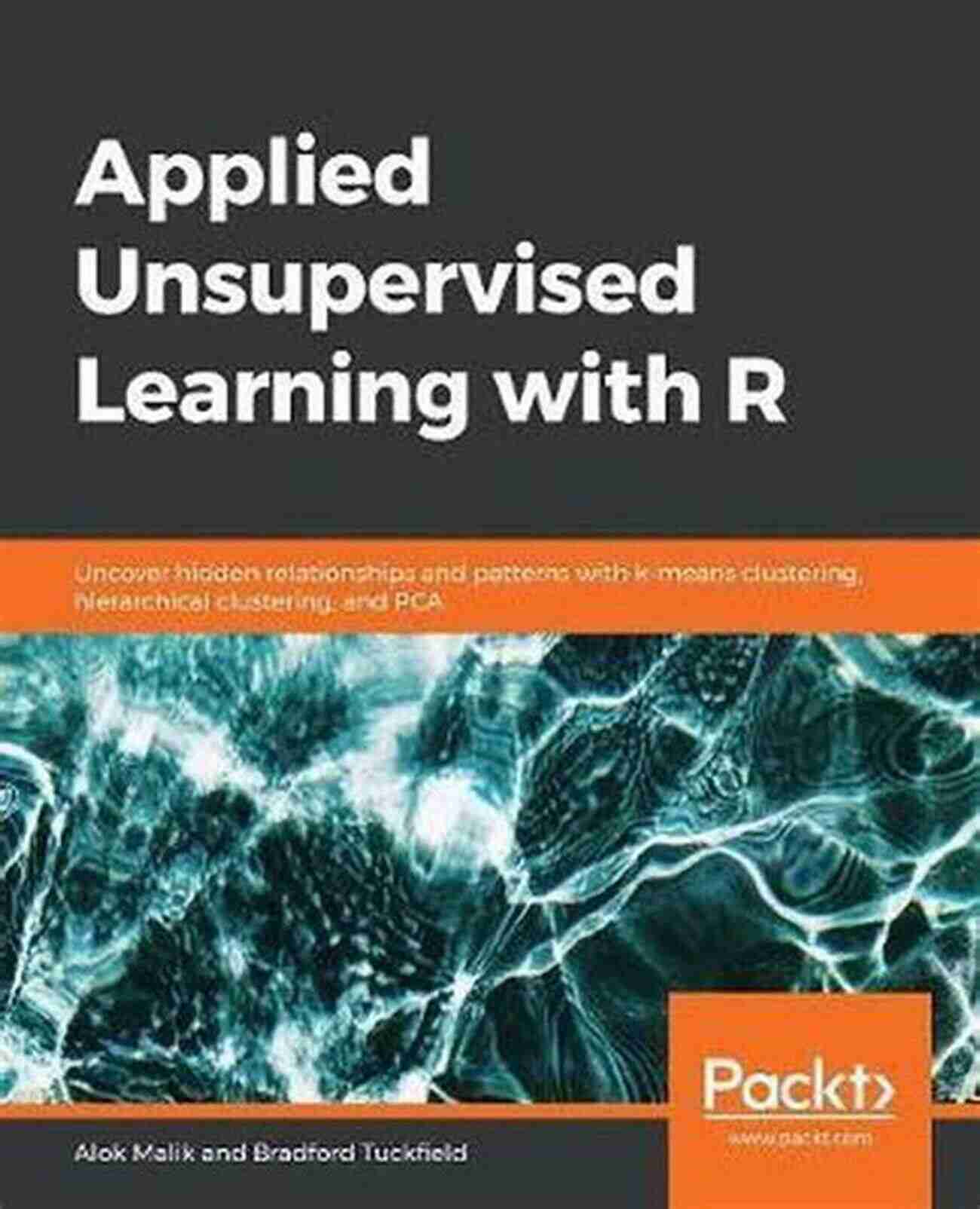 Applied Unsupervised Learning With Applied Unsupervised Learning With R: Uncover Hidden Relationships And Patterns With K Means Clustering Hierarchical Clustering And PCA