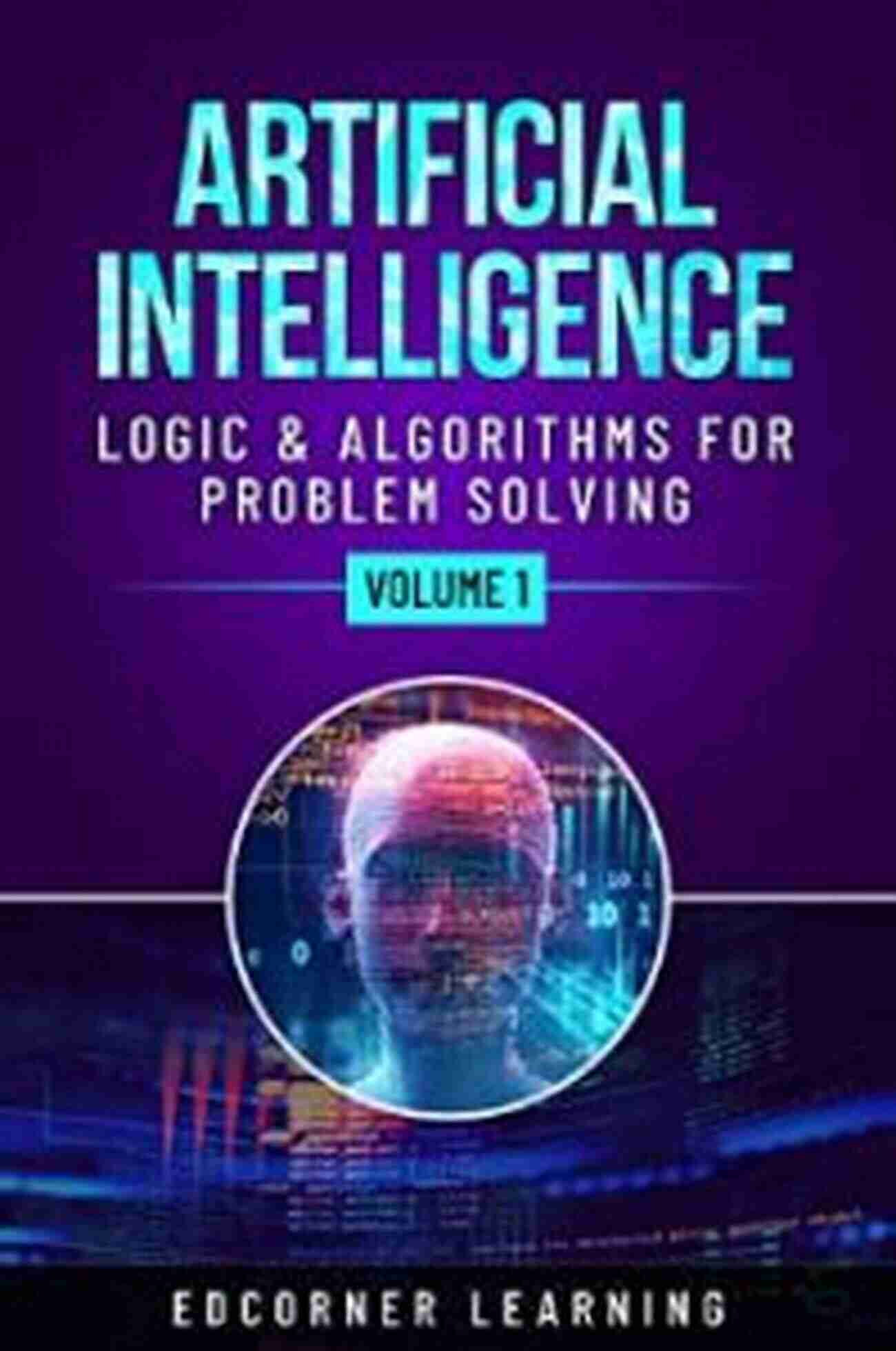 Artificial Intelligence Logic Algorithms For Problem Solving Volume Ai Artificial Intelligence Logic Algorithms For Problem Solving Volume 1 (AI)