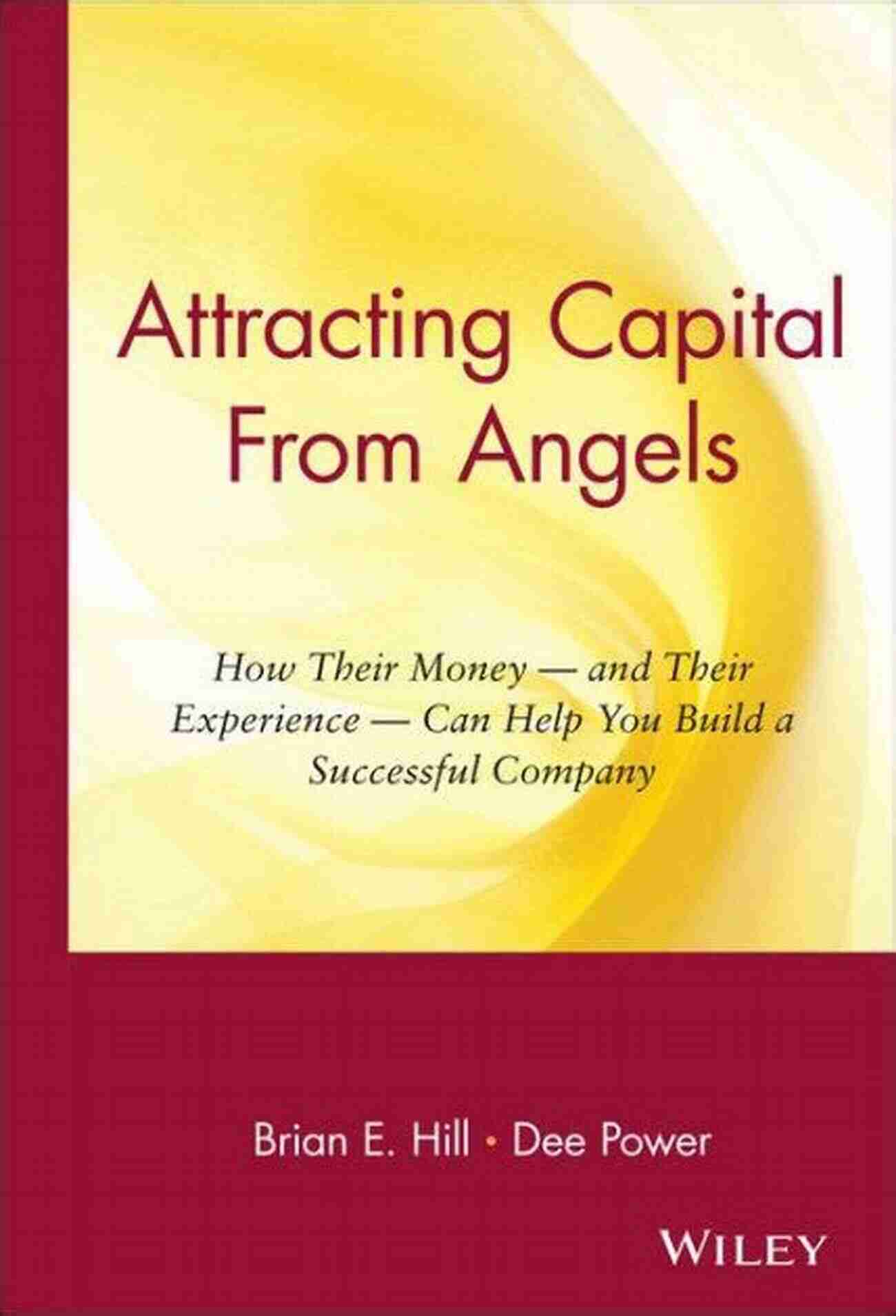 Attracting Capital From Angels Attracting Capital From Angels: How Their Money And Their Experience Can Help You Build A Successful Company