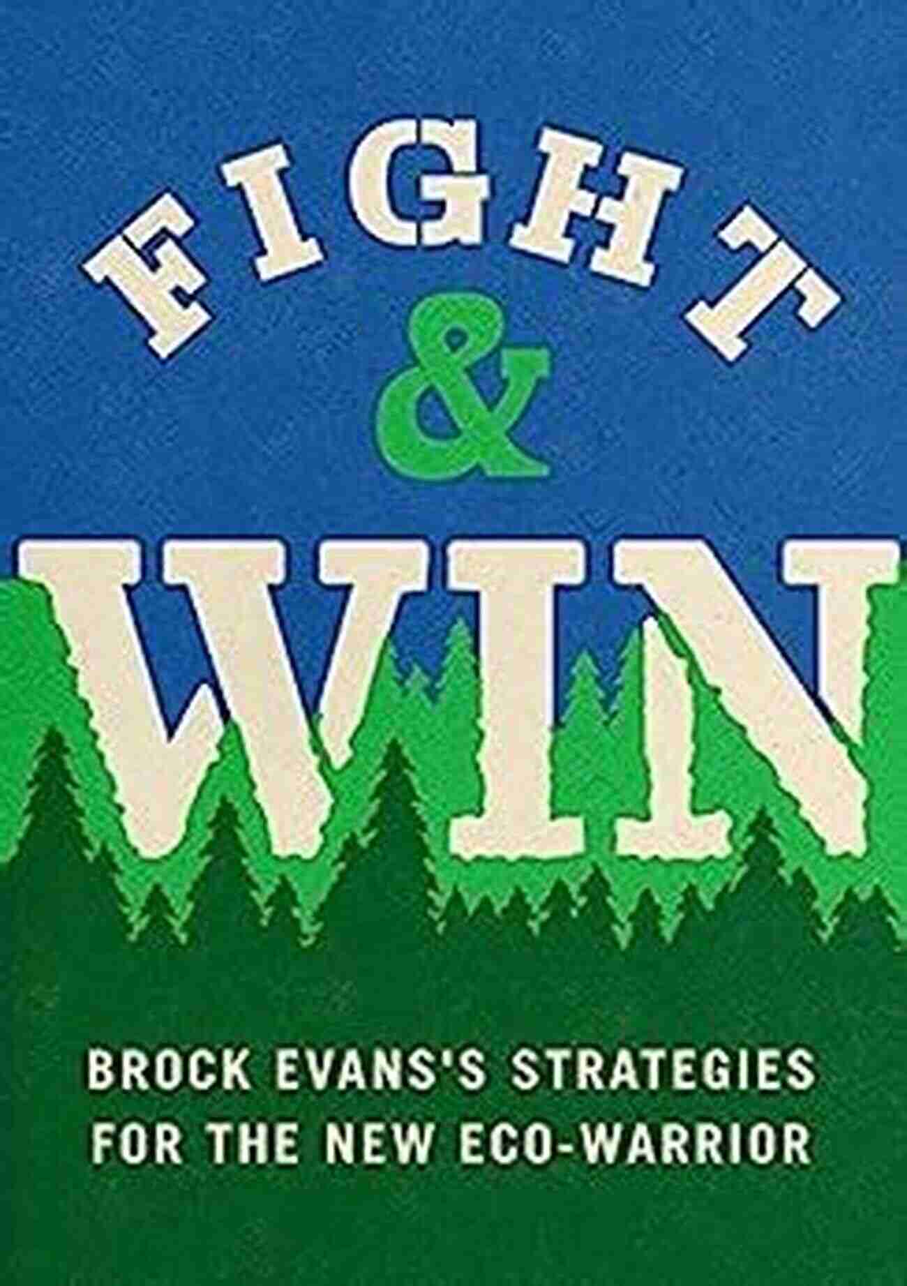 Brock Evans Strategies For The New Eco Warrior FIGHT WIN: Brock Evans S Strategies For The New Eco Warrior