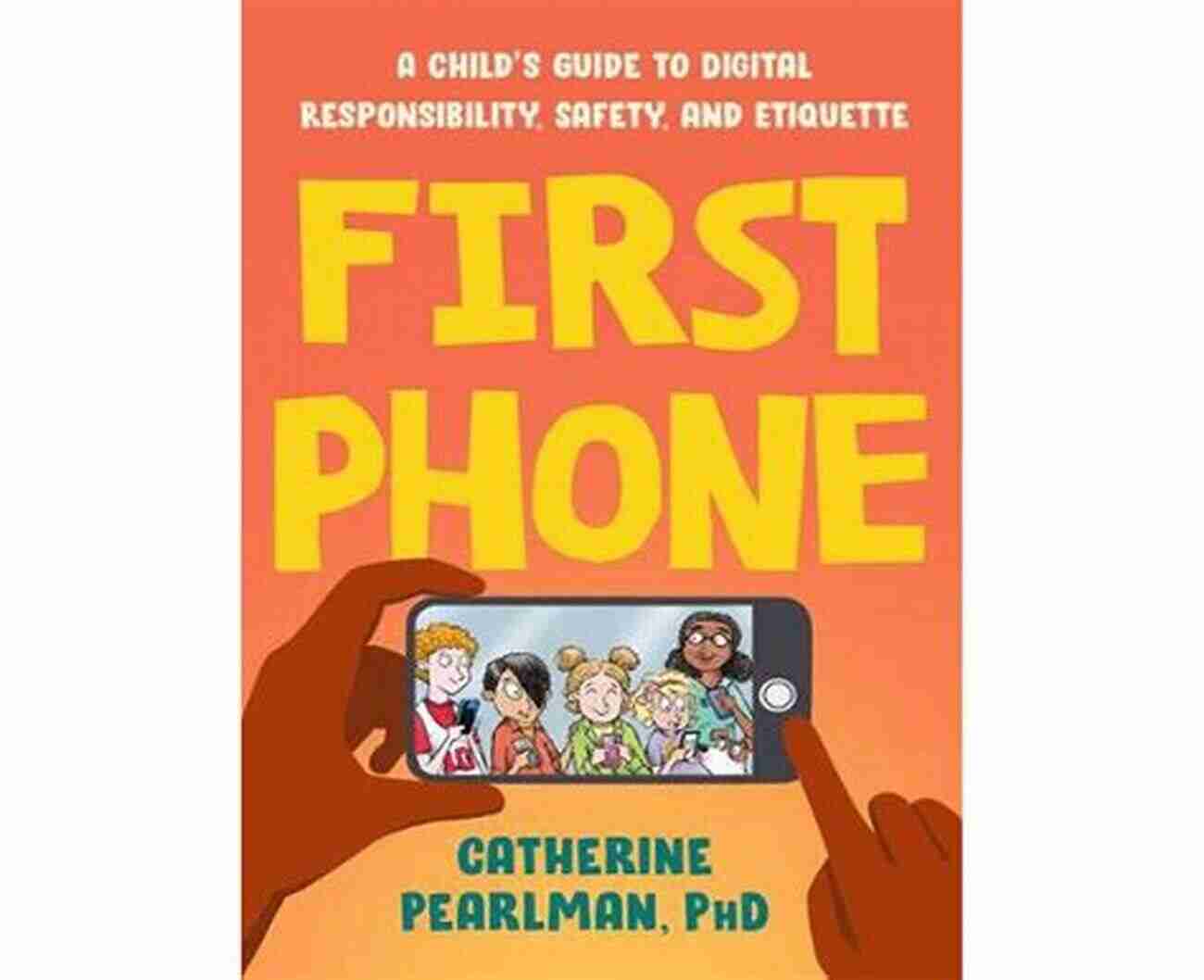 Child Guide To Digital Responsibility Safety And Etiquette First Phone: A Child S Guide To Digital Responsibility Safety And Etiquette