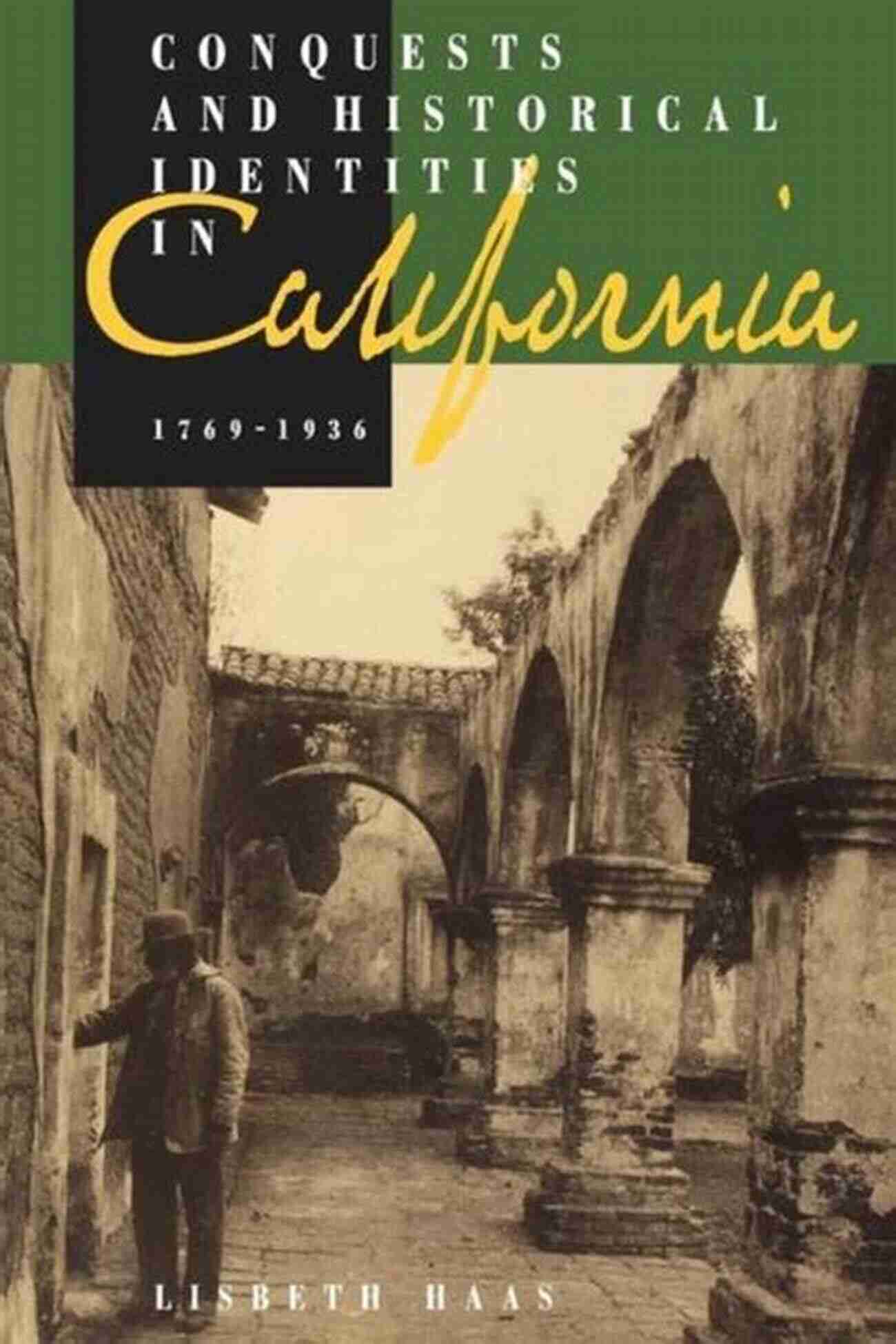 Conquests And Historical Identities In California 1769 1936 Conquests And Historical Identities In California 1769 1936