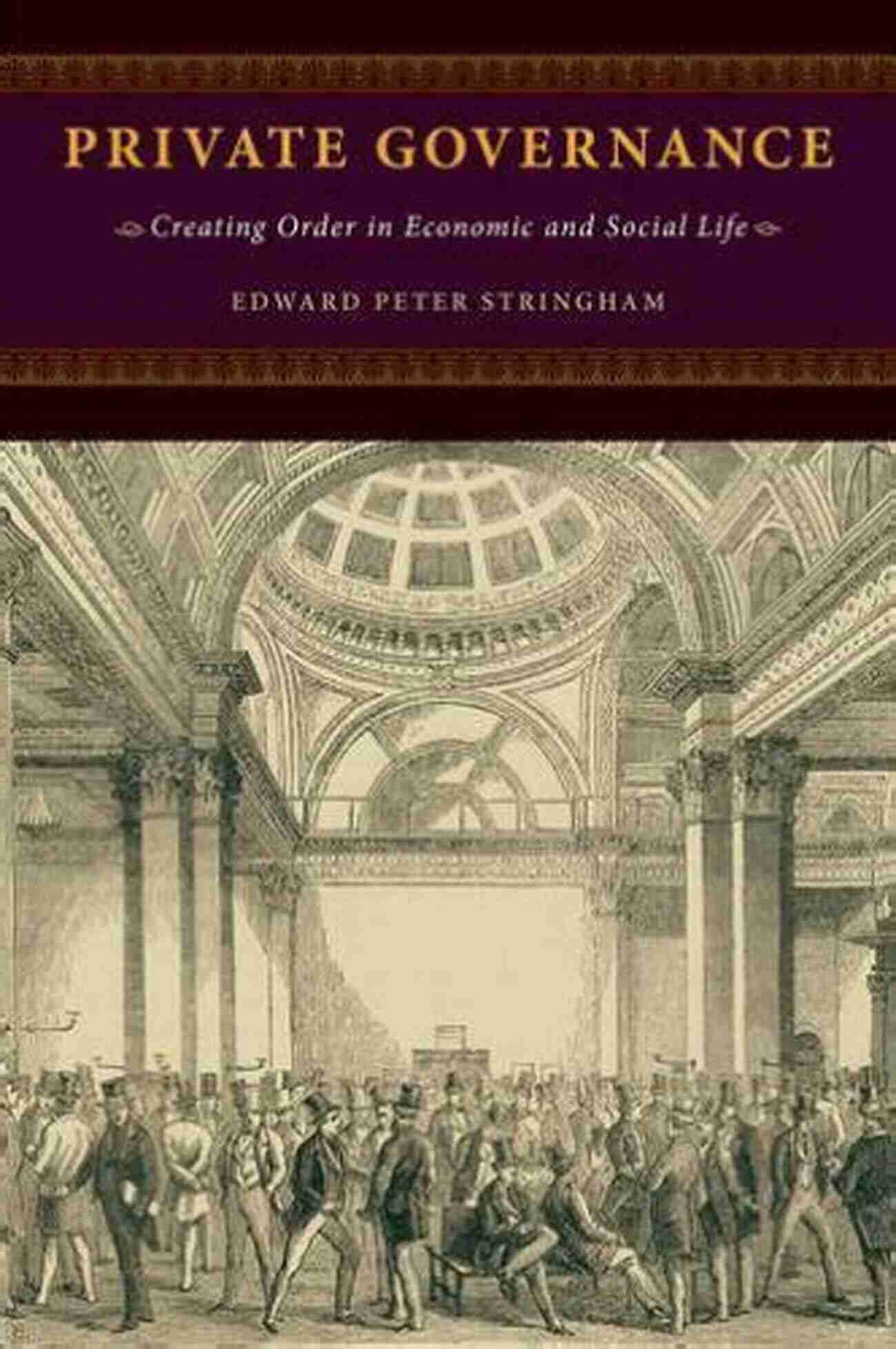 Creating Order In Economic And Social Life Private Governance: Creating Order In Economic And Social Life