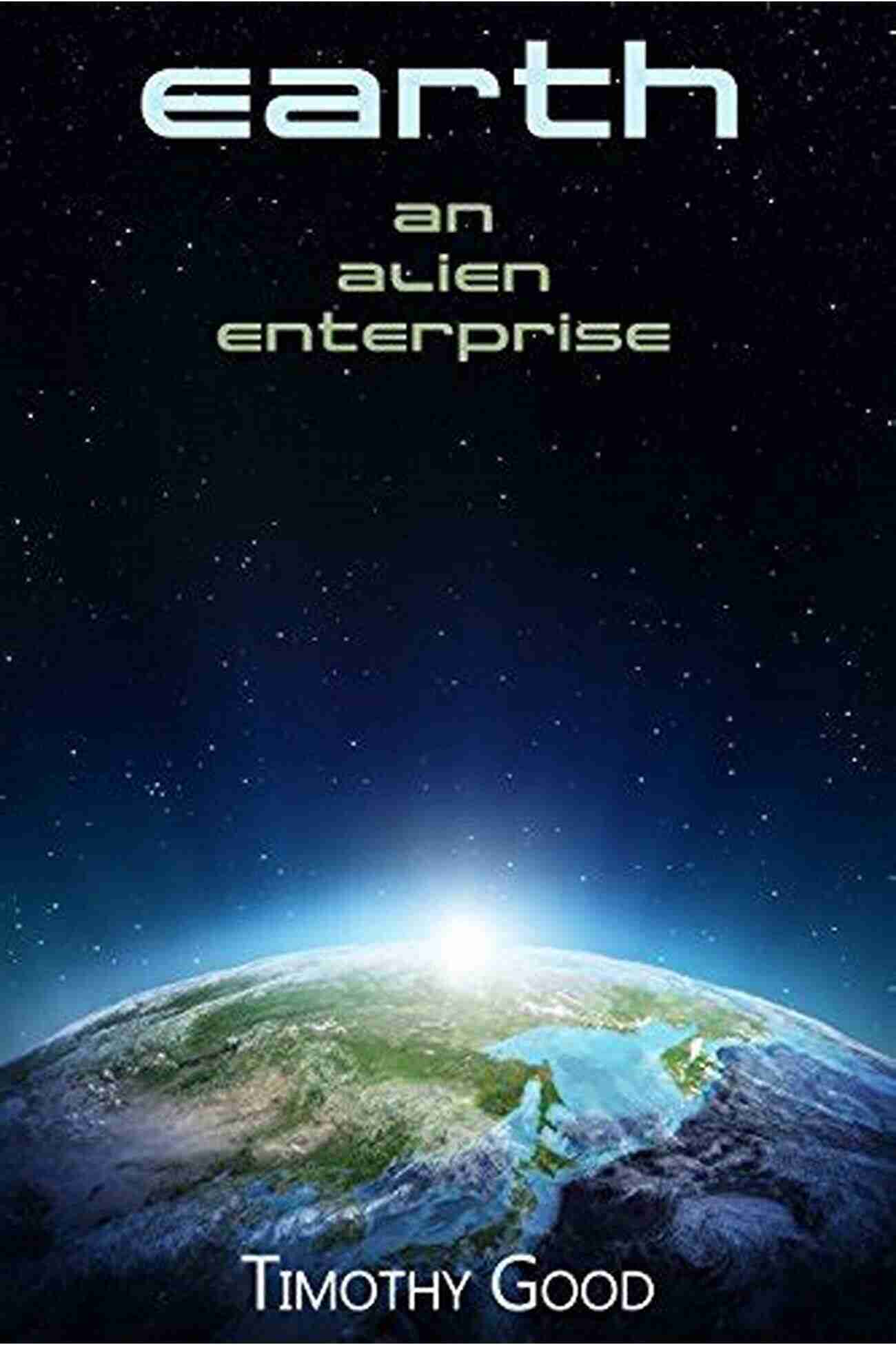 Earth An Alien Enterprise A Mind Bending Journey Into Extraterrestrial Encounters Earth: An Alien Enterprise Timothy Good