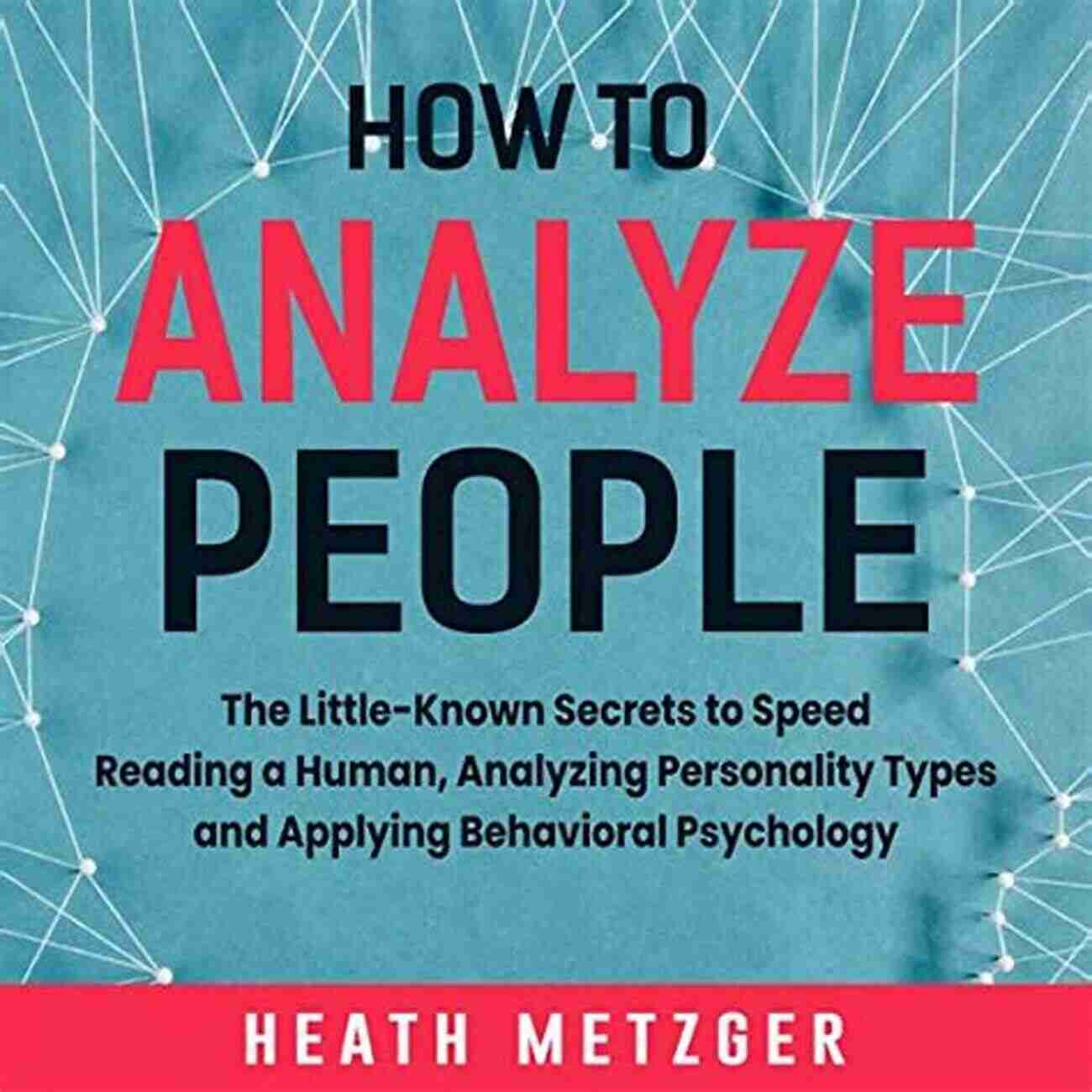 Effective Strategies To Understand Human Behavior Unlock The Secrets Of Analyzing People How To Analyze People 2 0: The Ultimate Guide To Reading People Understanding Their Thoughts Through Body Language And Behavioral Psychology Use Persuasion And Influence To Your Advantage