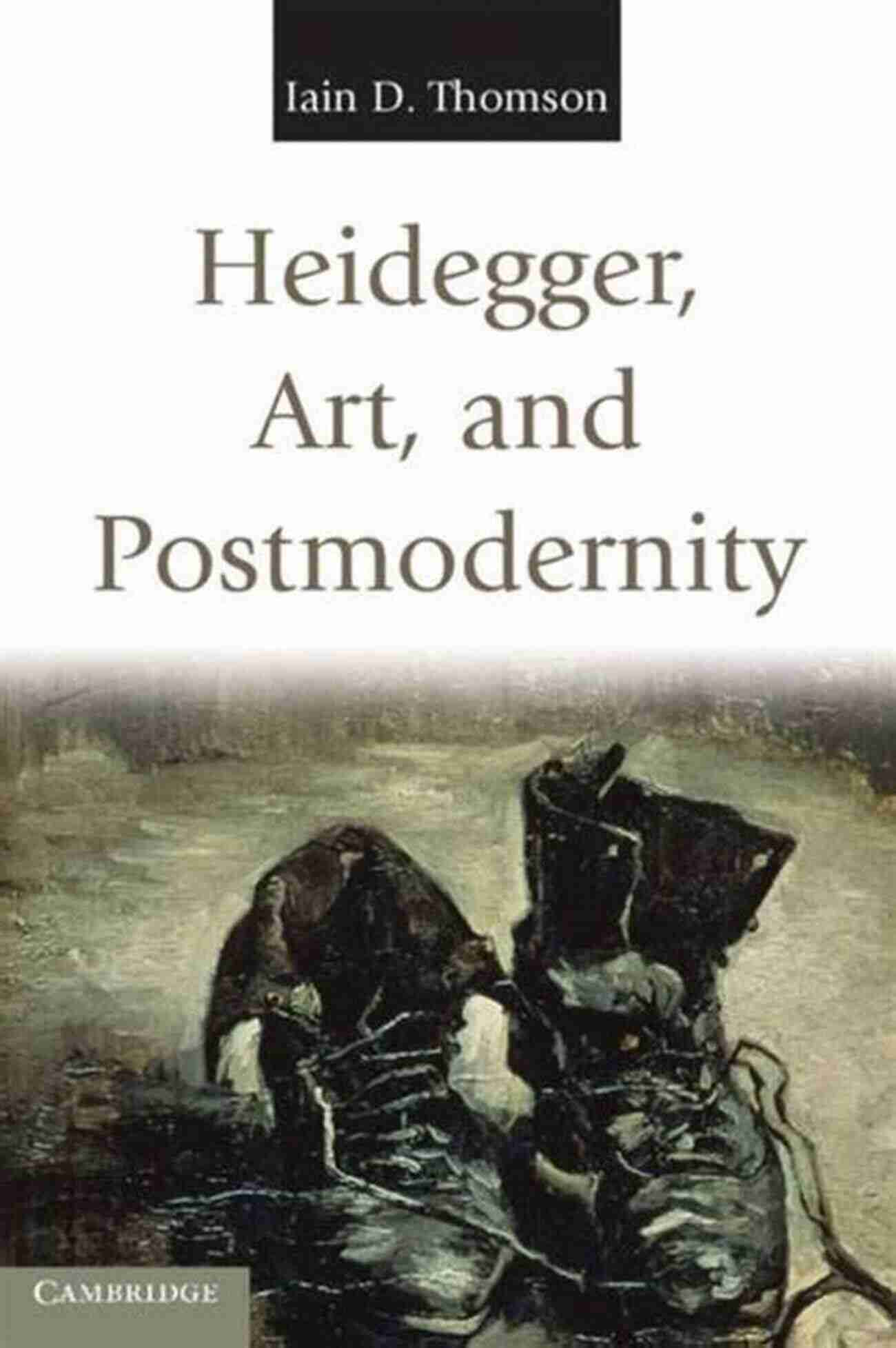 Exploring The Profound Connection Between Heidegger's Philosophy, Art, And Postmodernity Heidegger Art And Postmodernity Iain D Thomson