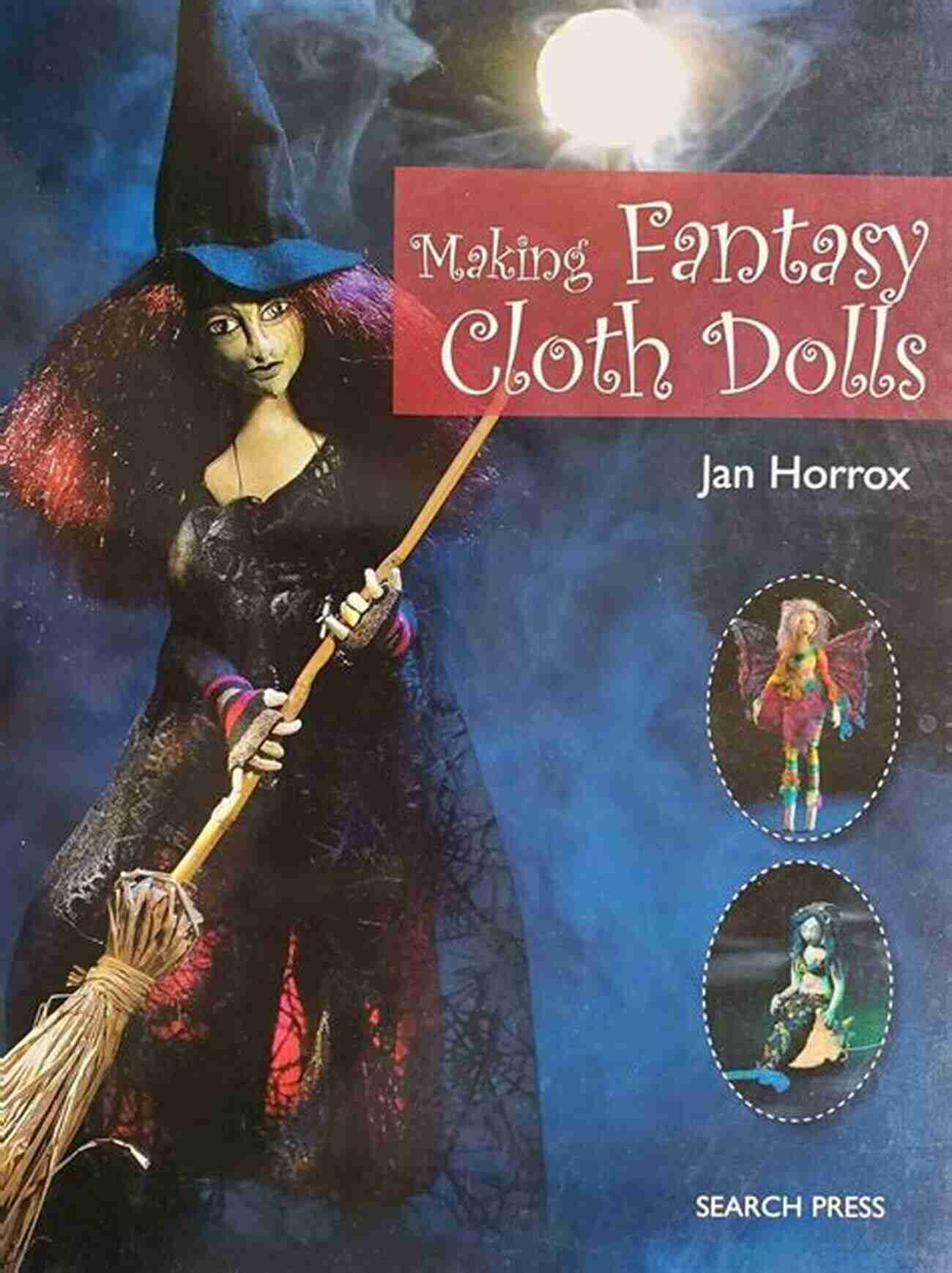 Fantasy Cloth Dolls By Jan Horrox Making Fantasy Cloth Dolls Jan Horrox