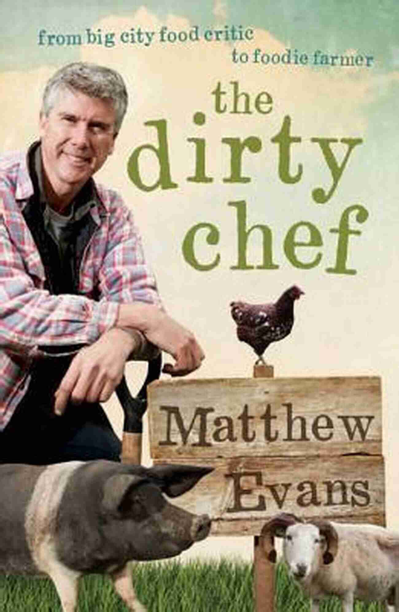 From Big City Food Critic To Foodie Farmer Dirty Chef: From Big City Food Critic To Foodie Farmer