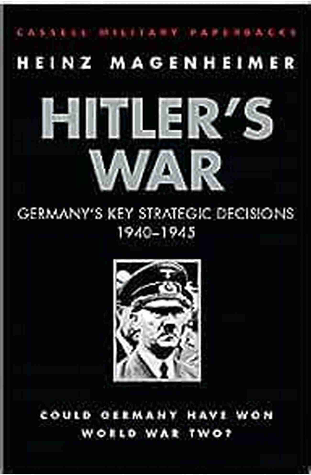 Germany Key Strategic Decisions 1940 45 Cassell Military Paperbacks Hitler S War: Germany S Key Strategic Decisions 1940 45 (Cassell Military Paperbacks)