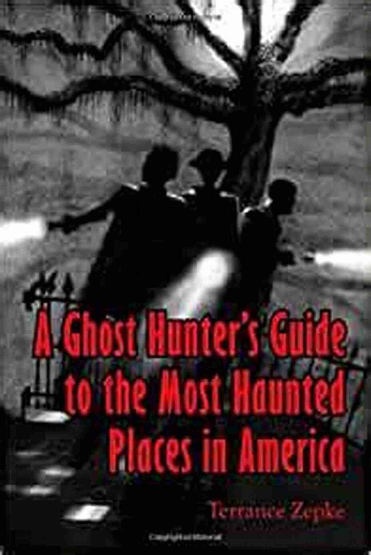 Ghost Hunter Guide To The Most Haunted Historic Sites In America A Ghost Hunter S Guide To The Most Haunted Historic Sites In America