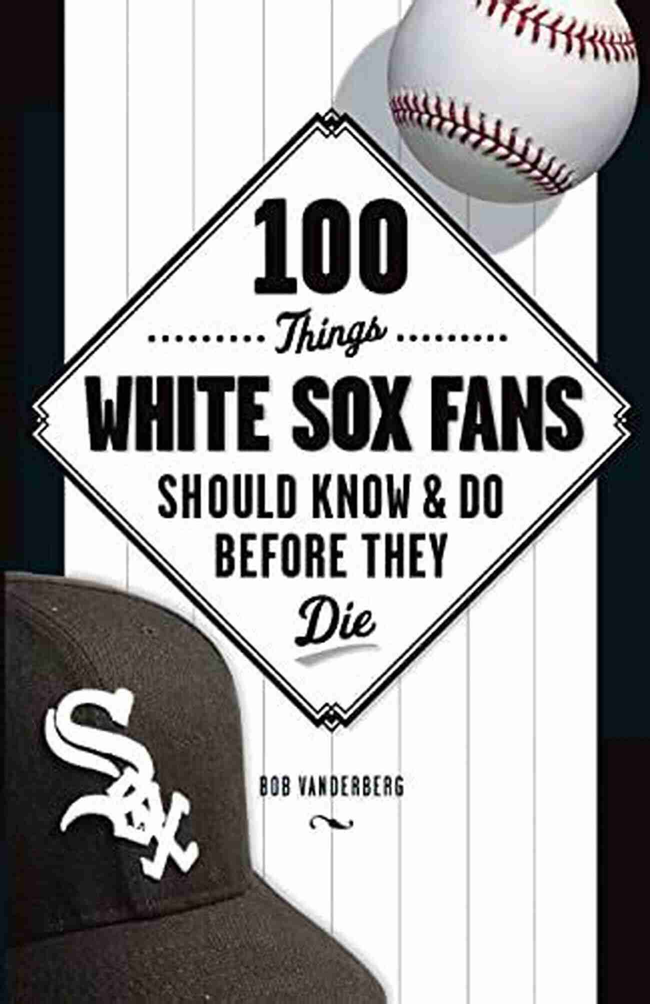 Guaranteed Rate Field 100 Things White Sox Fans Should Know Do Before They Die (100 Things Fans Should Know)