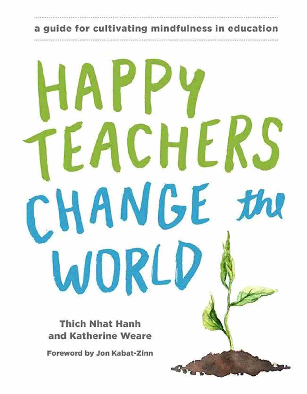 Happy Teachers Change The World Happy Teachers Change The World: A Guide For Cultivating Mindfulness In Education