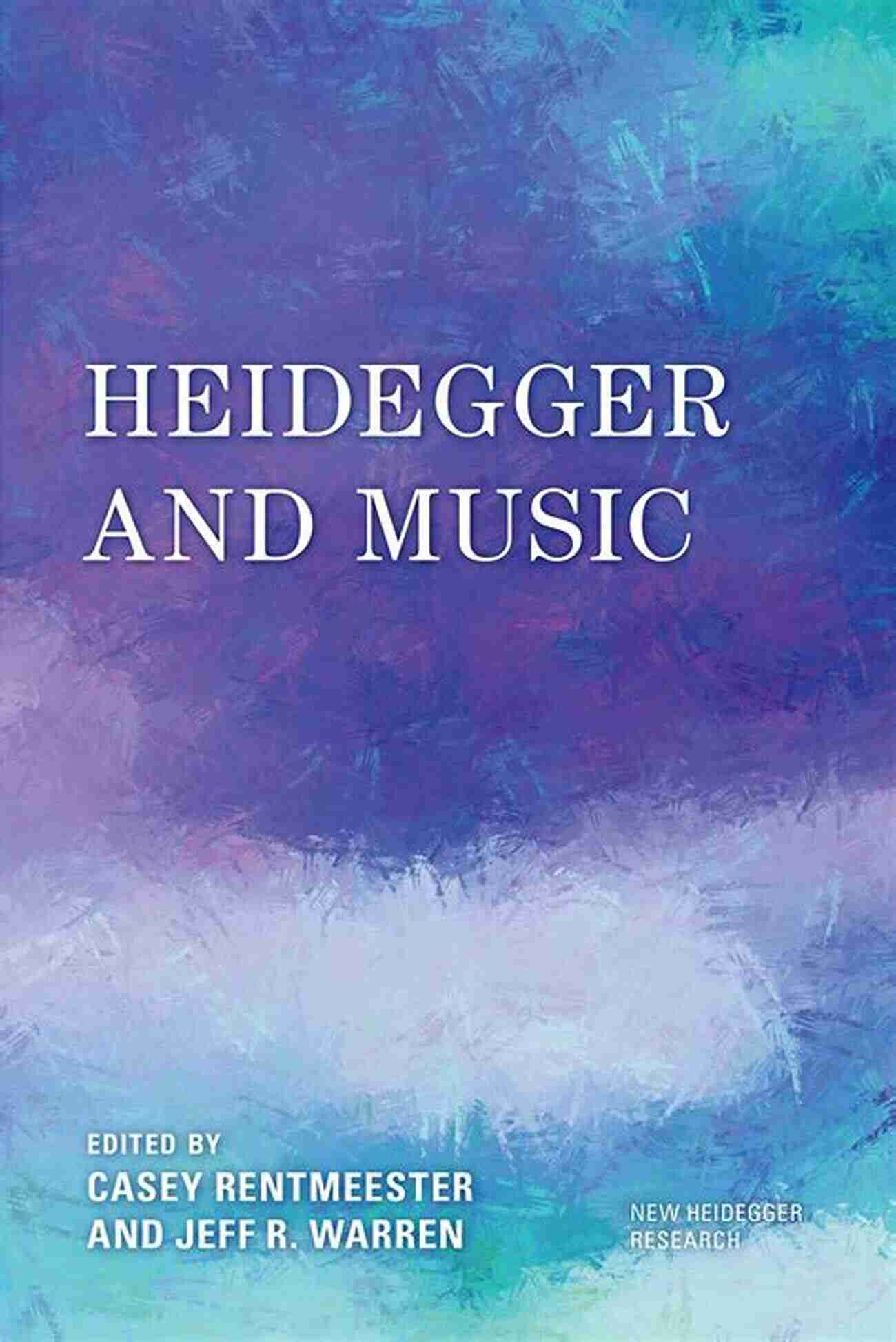 Heidegger And Music New Research Reveals Remarkable Connections Heidegger And Music (New Heidegger Research)