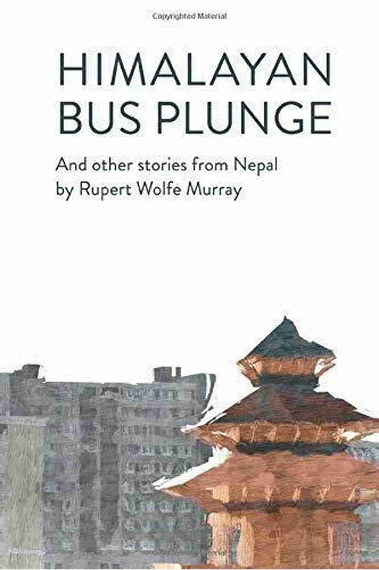 Himalayan Bus Plunge And Other Stories From Nepal Himalayan Bus Plunge: And Other Stories From Nepal