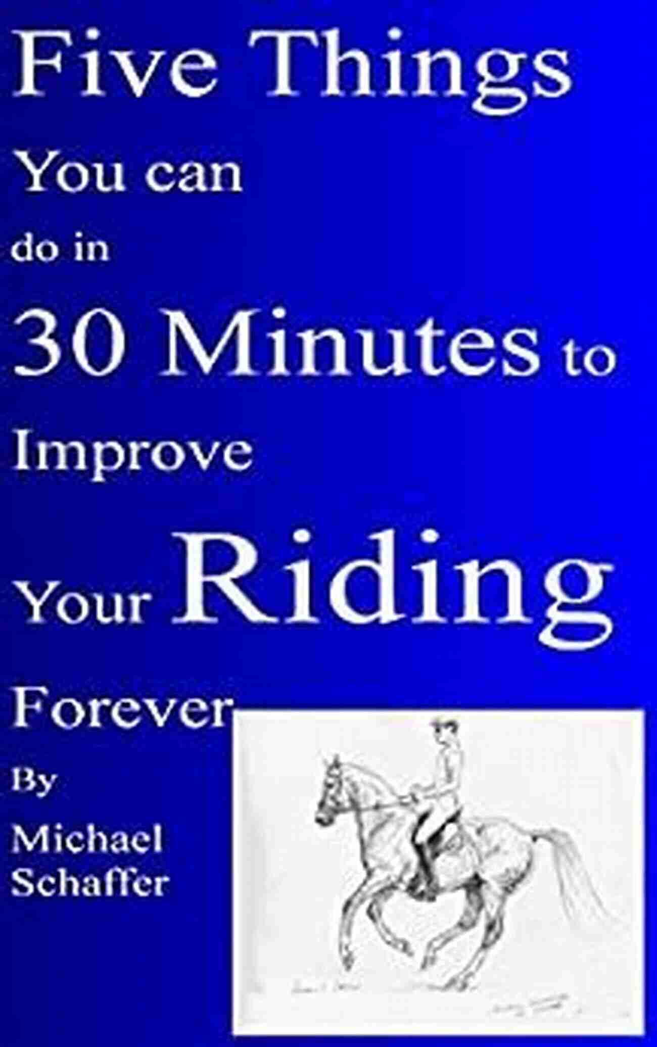 Improve Your Riding Forever Five Things You Can Do In 30 MInutes To Improve Your Riding Forever