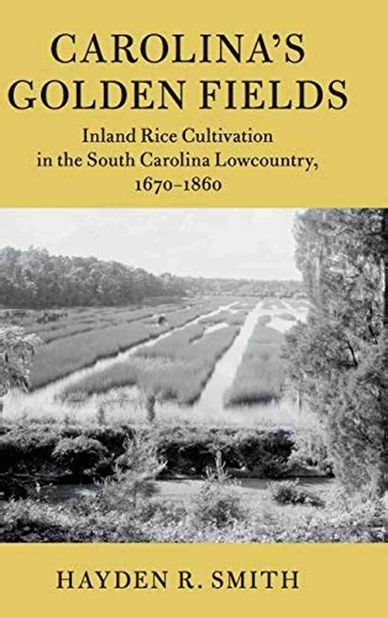 Inland Rice Cultivation In The South Carolina Lowcountry: A Glimpse Into Historical Agriculture Carolina S Golden Fields: Inland Rice Cultivation In The South Carolina Lowcountry 1670 1860 (Cambridge Studies On The American South)