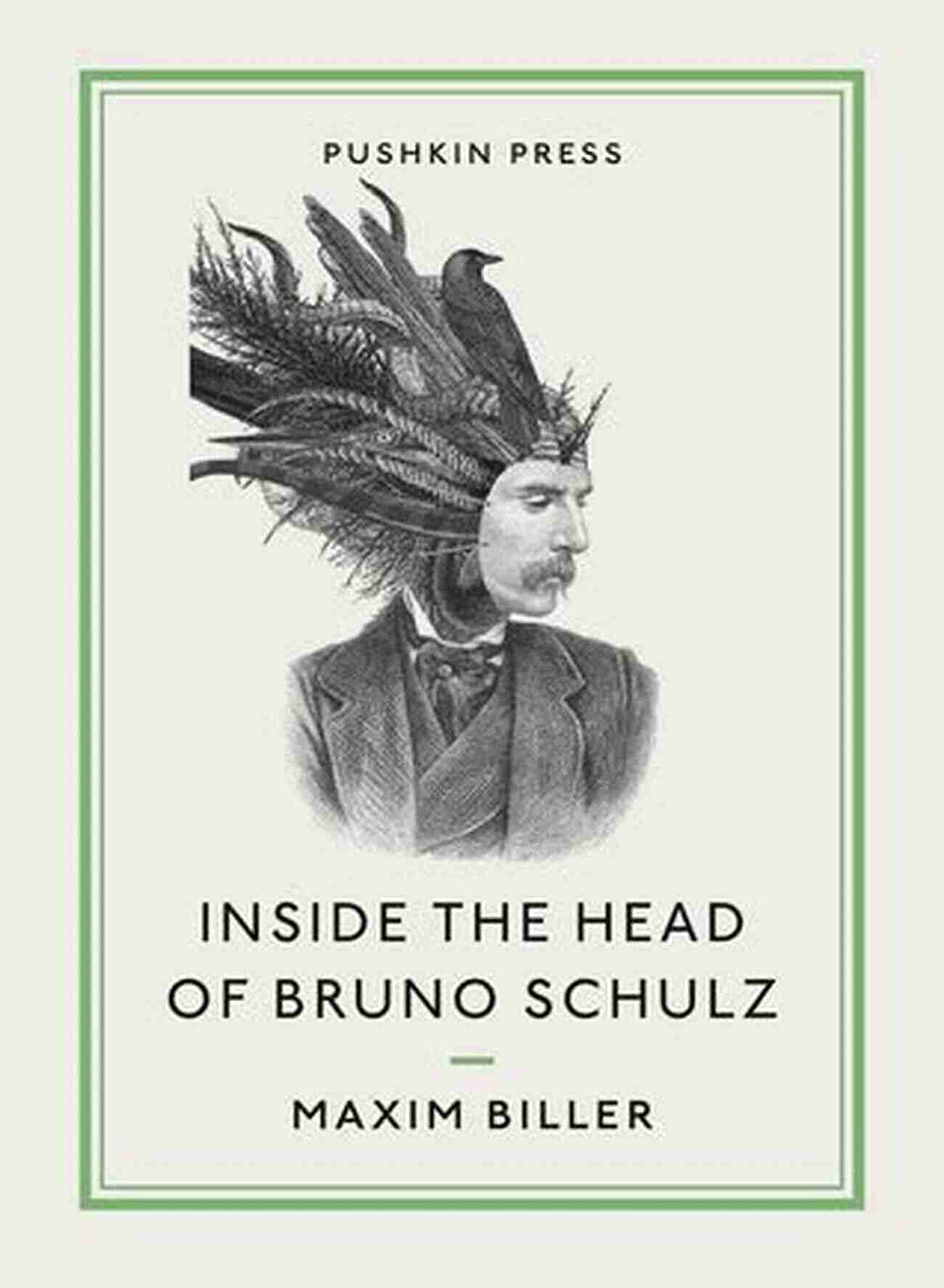 Inside The Mind Of Bruno Schulz An Exploration Into The Inner Workings Of The Legendary Writer's Vivid Imagination Inside The Head Of Bruno Schulz (Pushkin Collection)