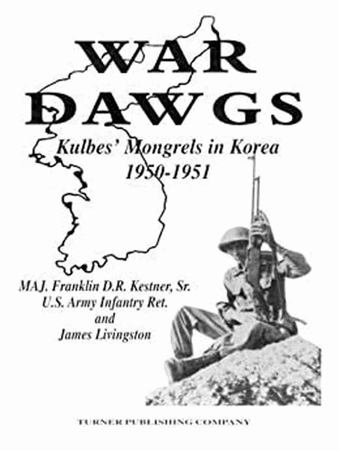 Kulbes Mongrels In Korea 1950 1951 War Dawgs: Kulbes Mongrels In Korea 1950 1951