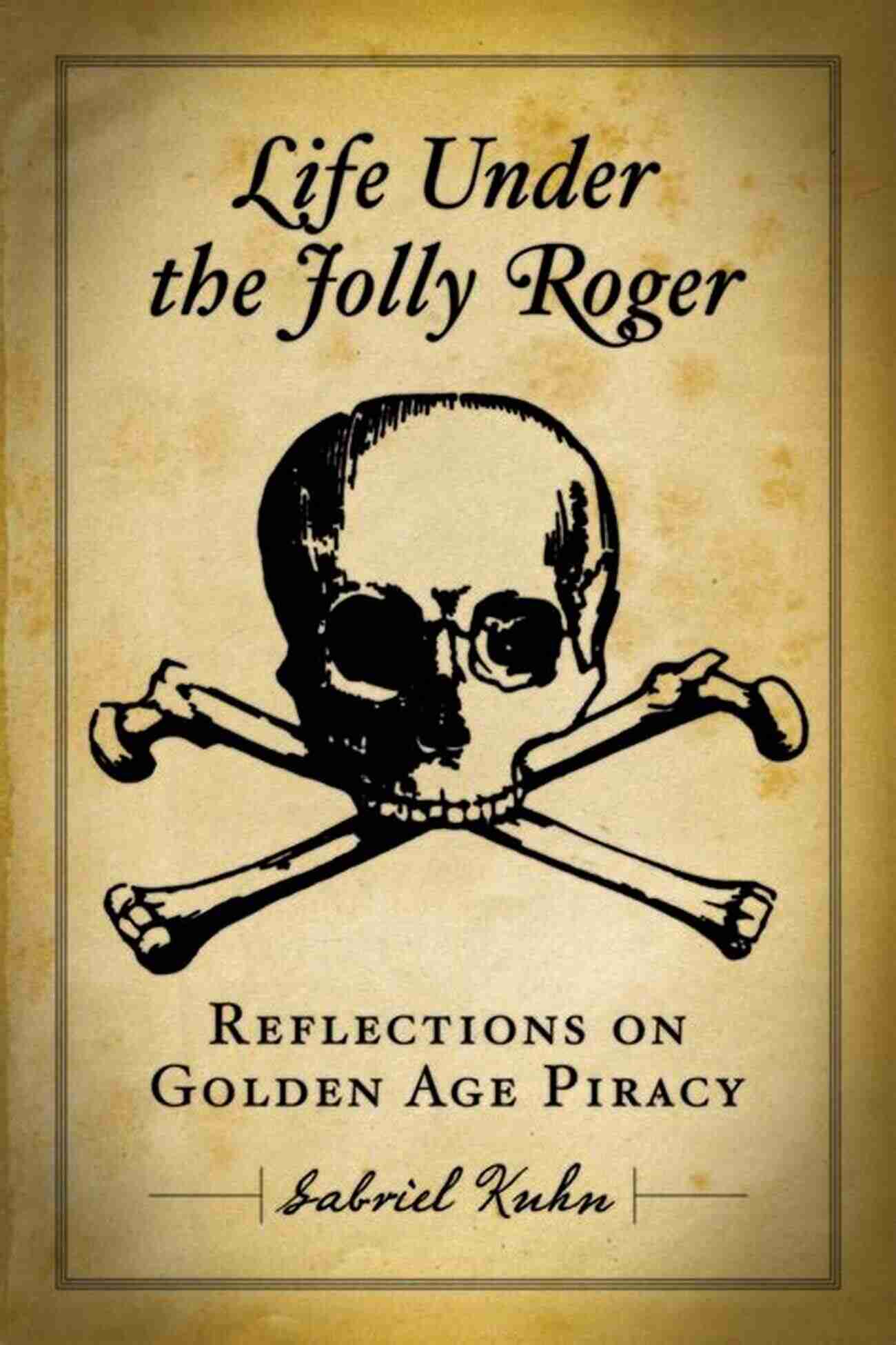 Life Under The Jolly Roger Experience The Thrill Of Being A Pirate Life Under The Jolly Roger: Reflections On Golden Age Piracy