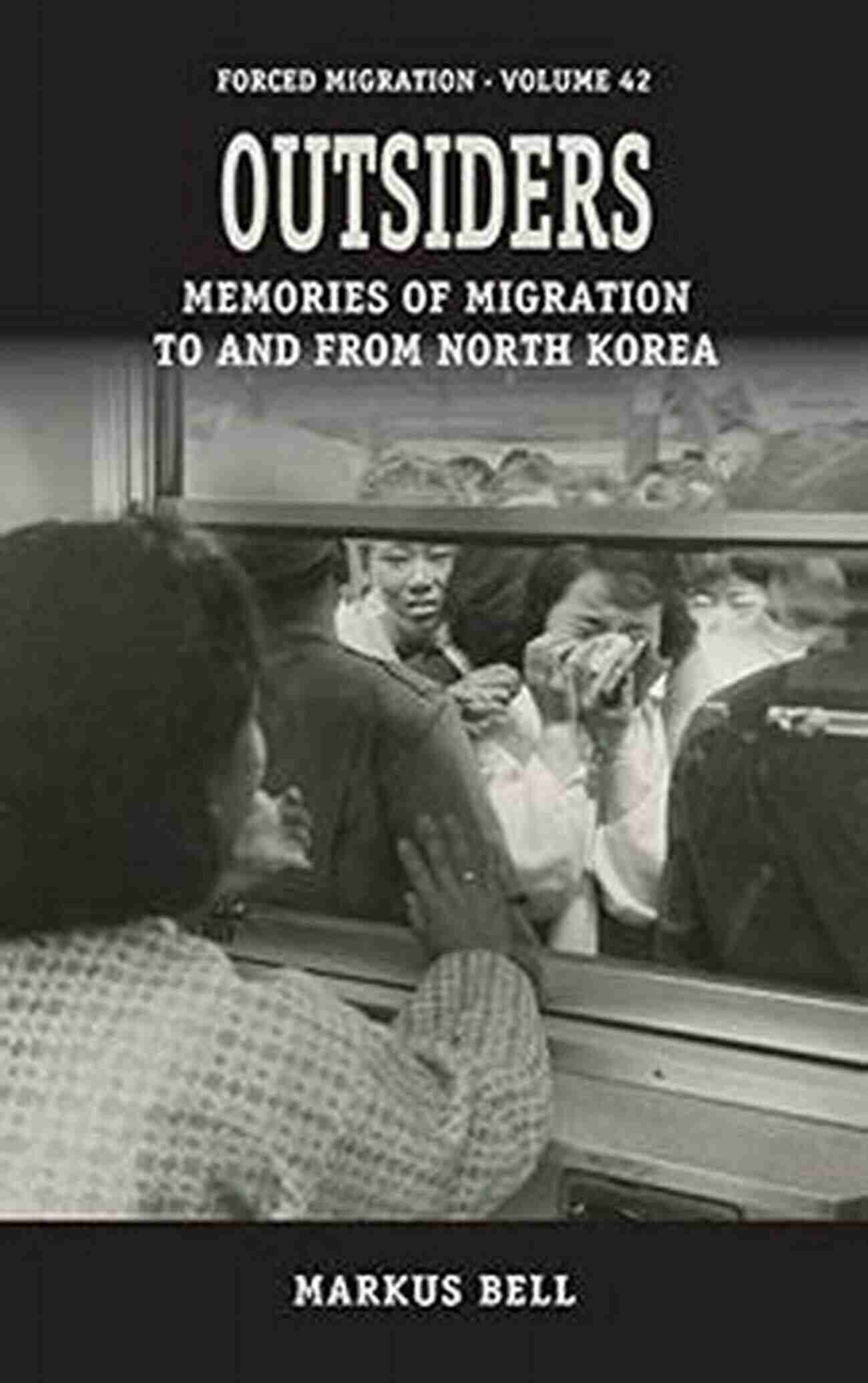 Memories Of Migration To And From North Korea Forced Migration 42 Outsiders: Memories Of Migration To And From North Korea (Forced Migration 42)