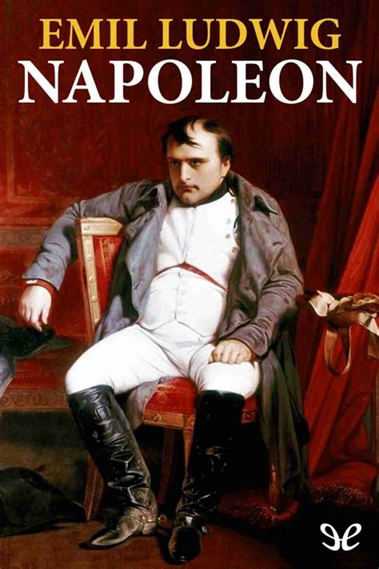 Napoleon Eml Ludwig The Master Of Words Napoleon (Eml Ludwig Complete Works)