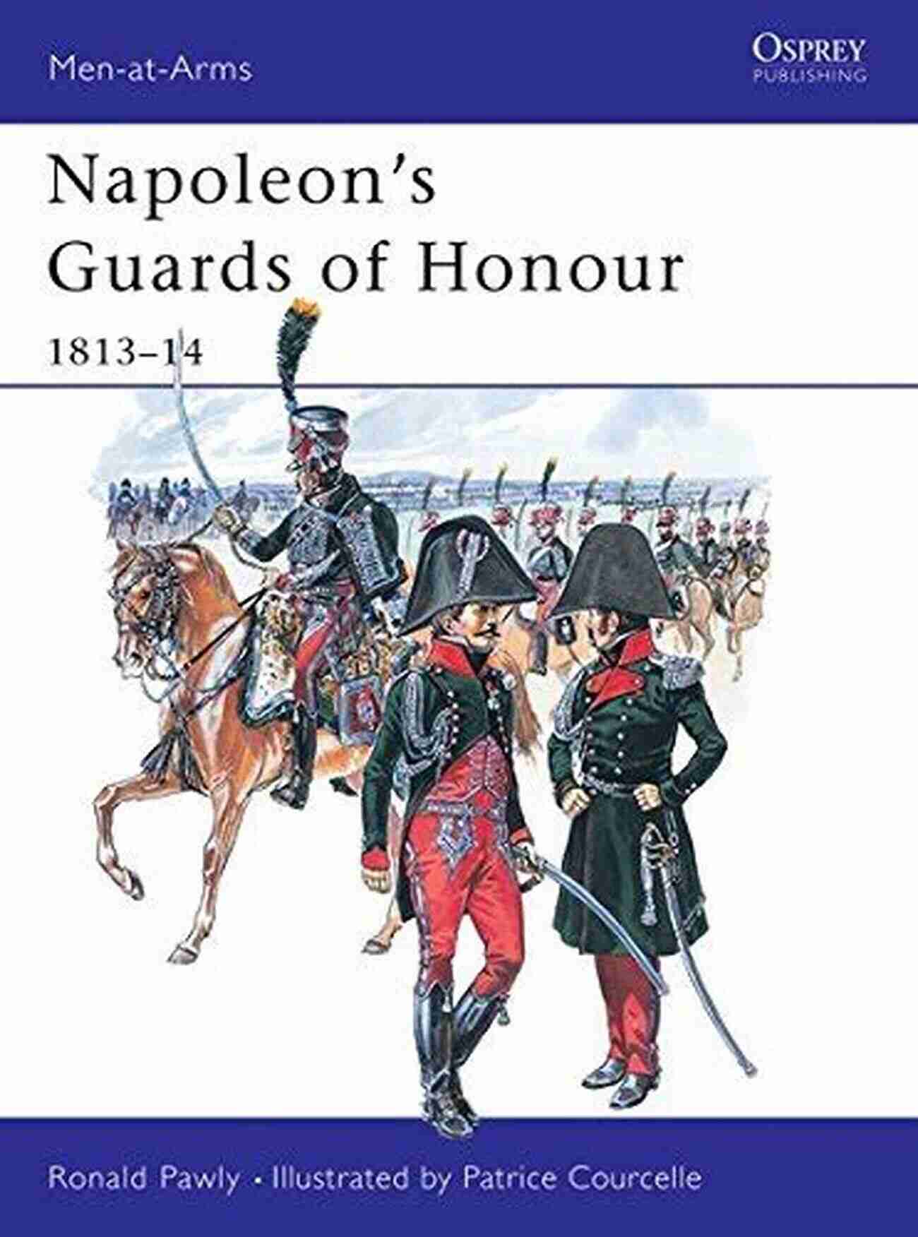 Napoleon Guards Of Honour 1813 14 Men At Arms 378 Napoleon S Guards Of Honour: 1813 14 (Men At Arms 378)