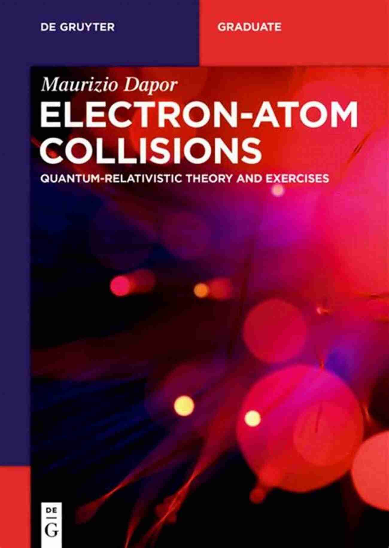 Quantum Relativistic Theory And Exercises De Gruyter Textbook Cover Electron Atom Collisions: Quantum Relativistic Theory And Exercises (De Gruyter Textbook)