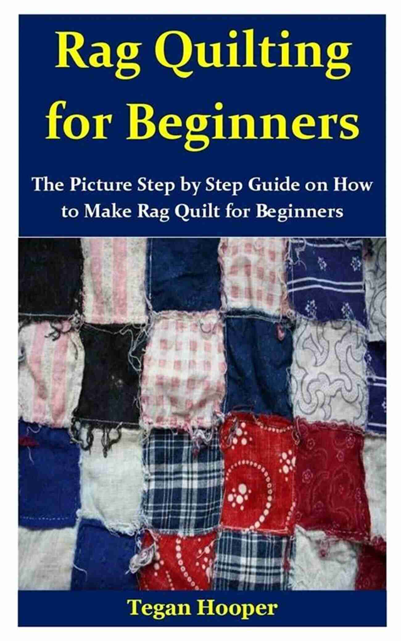 Rag Quilt Quilt Book: Interesting And Unique Quilt Projects For Beginners