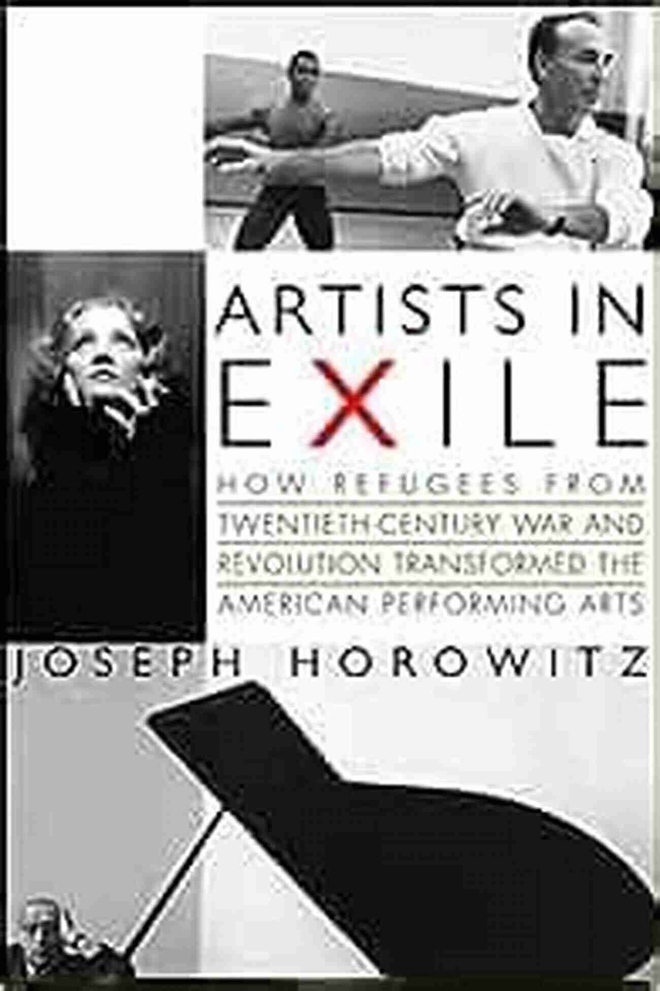 Refugees From Twentieth Century War And Revolution Transformed The American Society Artists In Exile: How Refugees From Twentieth Century War And Revolution Transformed The American Performing Arts