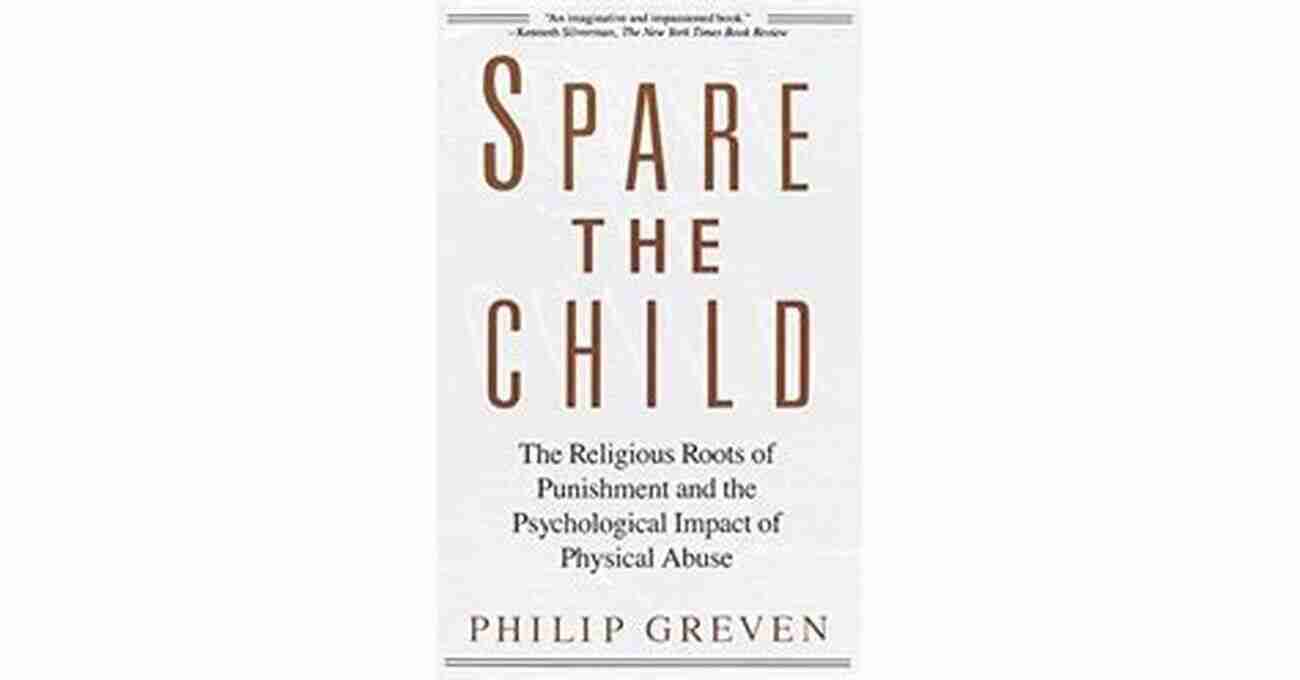 Religious Roots Of Punishment And Psychological Impact Of Physical Abuse Spare The Child: The Religious Roots Of Punishment And The Psychological Impact Of Physical Abuse