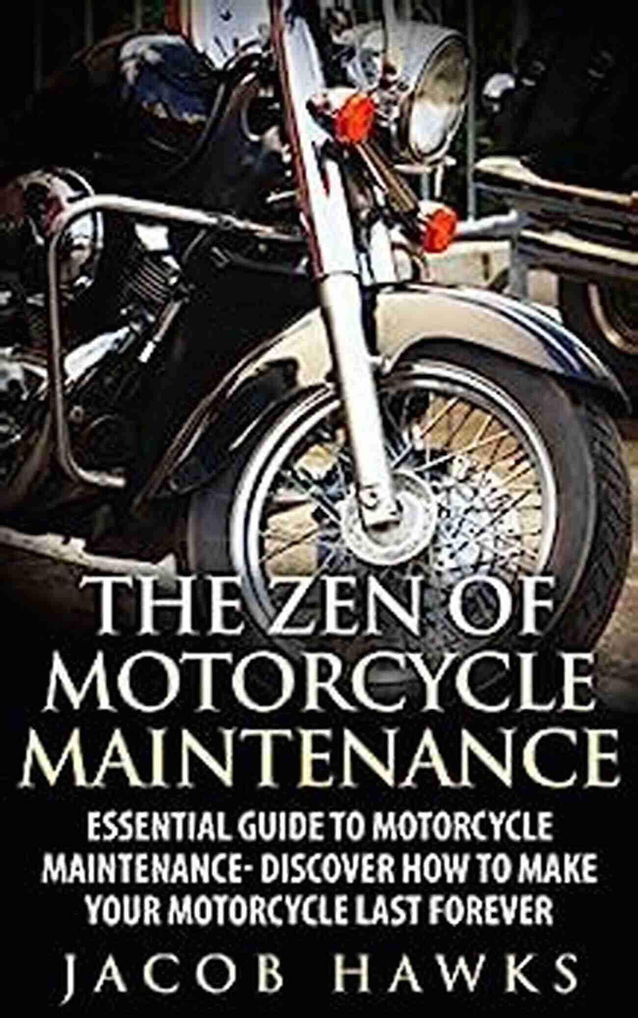 Ride Your Motorcycle The Zen Of Motorcycle Maintenance: Essential Guide To Motorcycle Maintenance Discover How To Make Your Motorcycle Last Forever (Mechanics Street Rides)