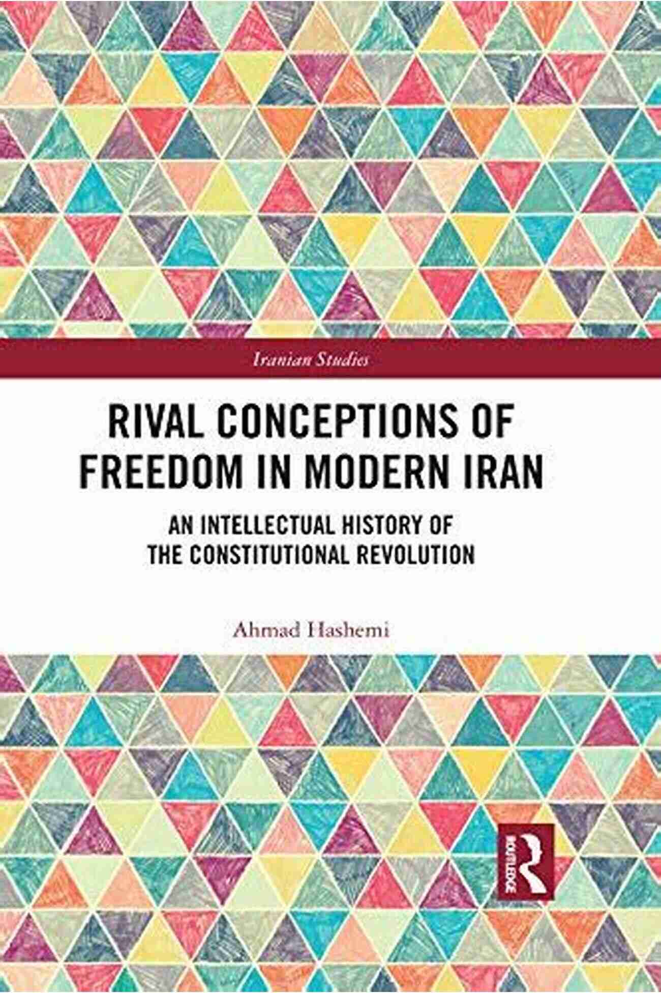 Rival Conceptions Of Freedom In Modern Iran Rival Conceptions Of Freedom In Modern Iran: An Intellectual History Of The Constitutional Revolution (Iranian Studies)