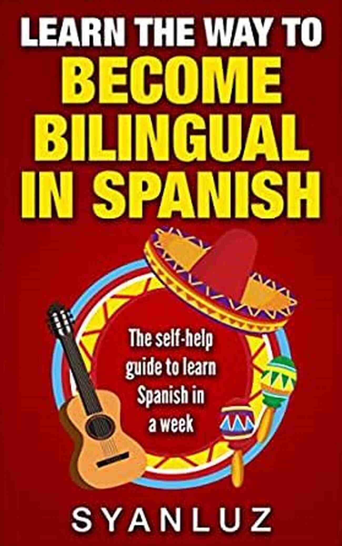 Spanish Conversation Spanish : Learn The Way To Become Bilingual In Spanish: The Self Help Guide To Learn Spanish In A Week 10 X YOUR SPANISH