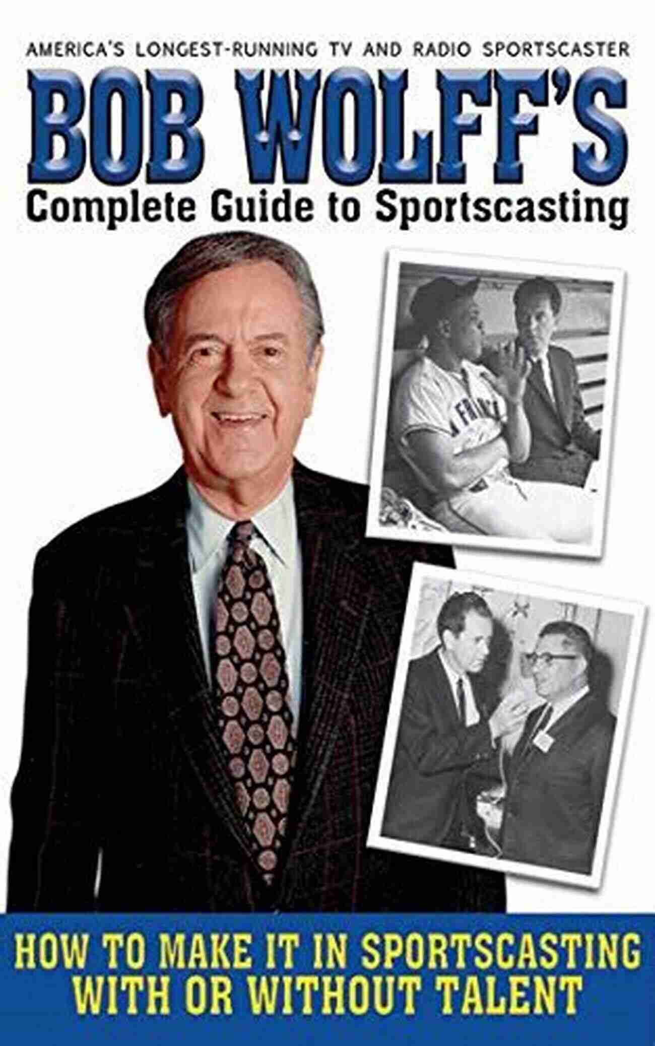 Sportscasting With Or Without Talent Bob Wolff S Complete Guide To Sportscasting: How To Make It In Sportscasting With Or Without Talent