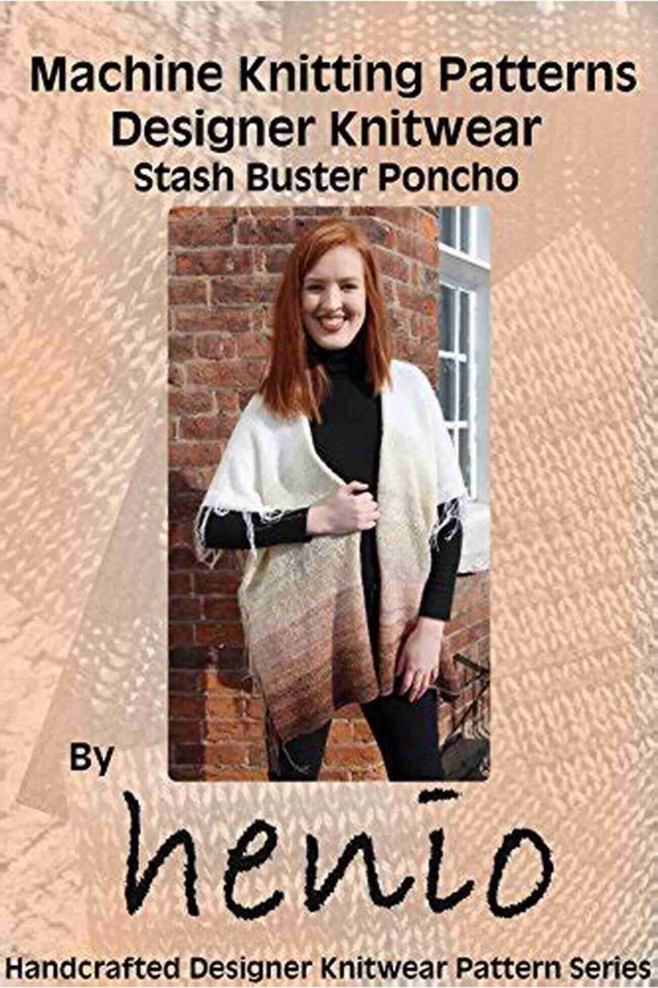 Stash Buster Poncho Henio Handcrafted Designer Knitwear Machine Knitting Pattern: Designer Knitwear: Stash Buster Poncho (Henio Handcrafted Designer Knitwear Single Pattern Series)