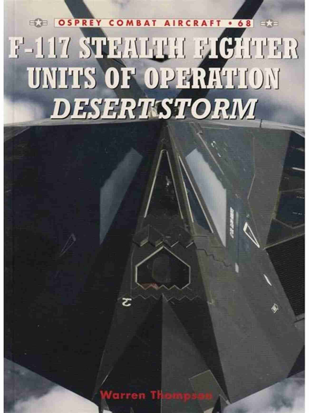 Stealth Fighter Squadron F 117 Stealth Fighter Units Of Operation Desert Storm (Combat Aircraft 68)