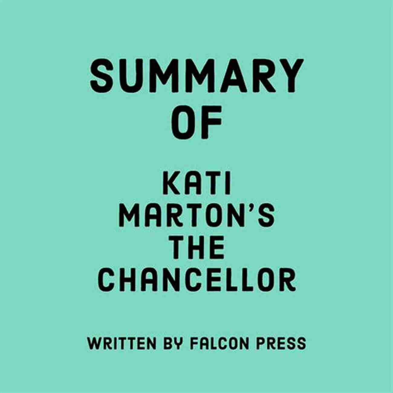 Summary Of The Chancellor By Kati Marton Summary Of The Chancellor By Kati Marton: The Remarkable Odyssey Of Angela Merkel