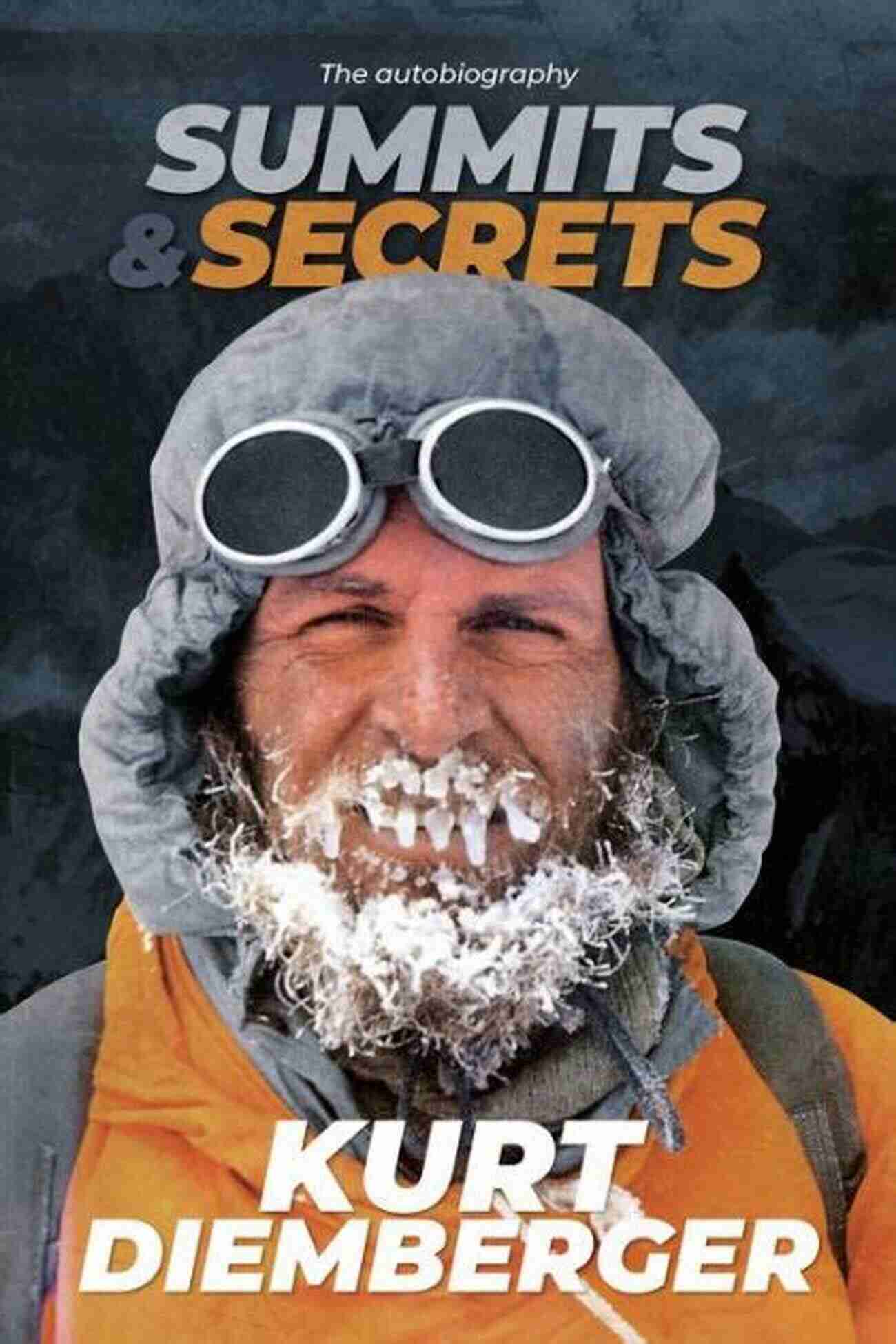 Summits And Secrets The Kurt Diemberger Autobiography Summits And Secrets: The Kurt Diemberger Autobiography