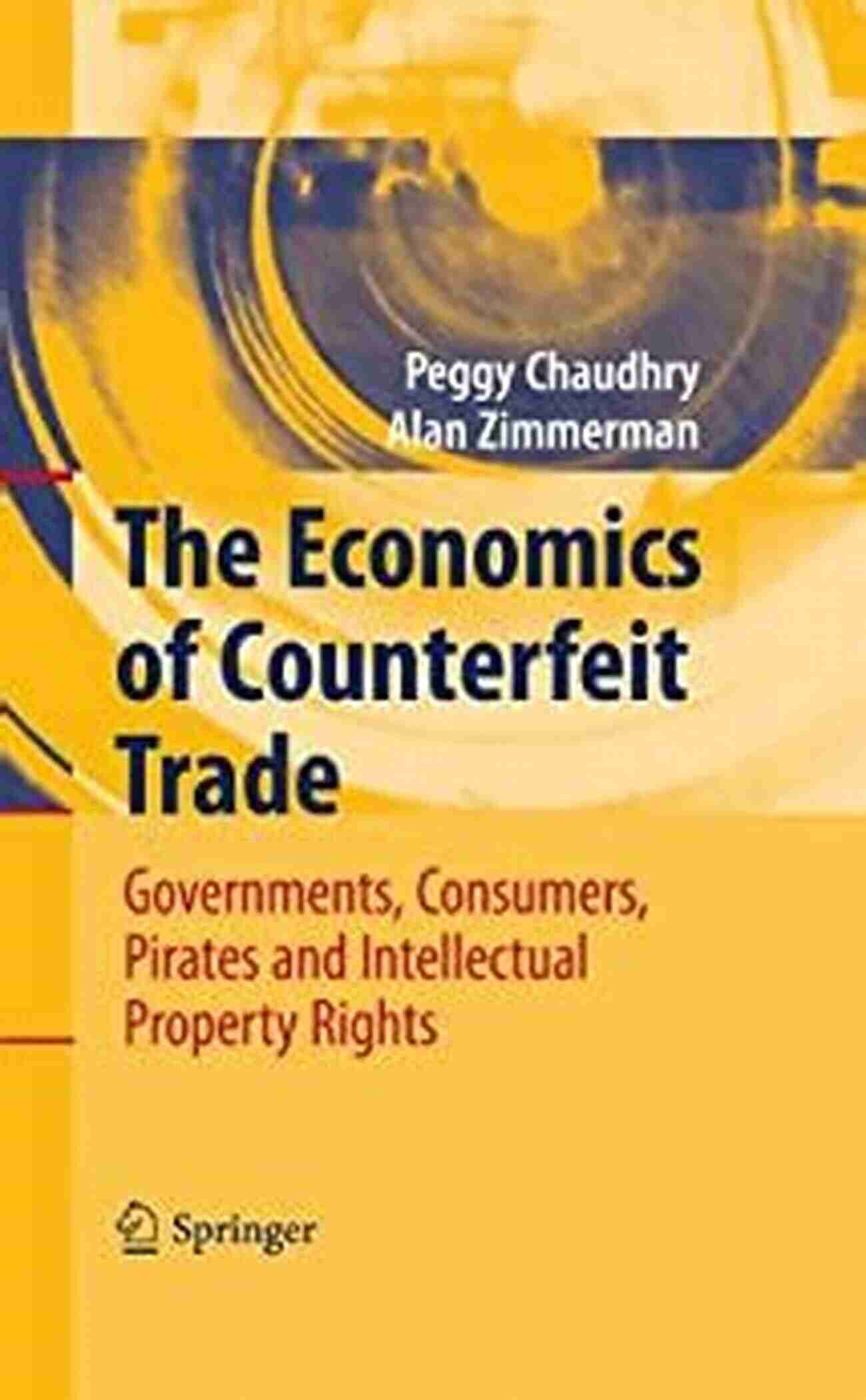 The Economics Of Counterfeit Trade The Economics Of Counterfeit Trade: Governments Consumers Pirates And Intellectual Property Rights