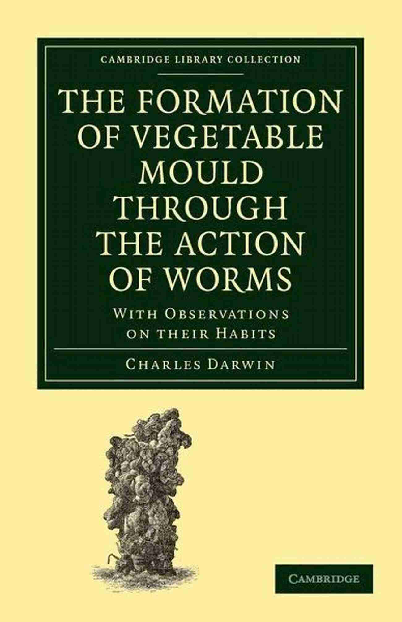 The Formation Of Vegetable Mould Through The Action Of Worms With Observations The Formation Of Vegetable Mould Through The Action Of Worms With Observations On Their Habits