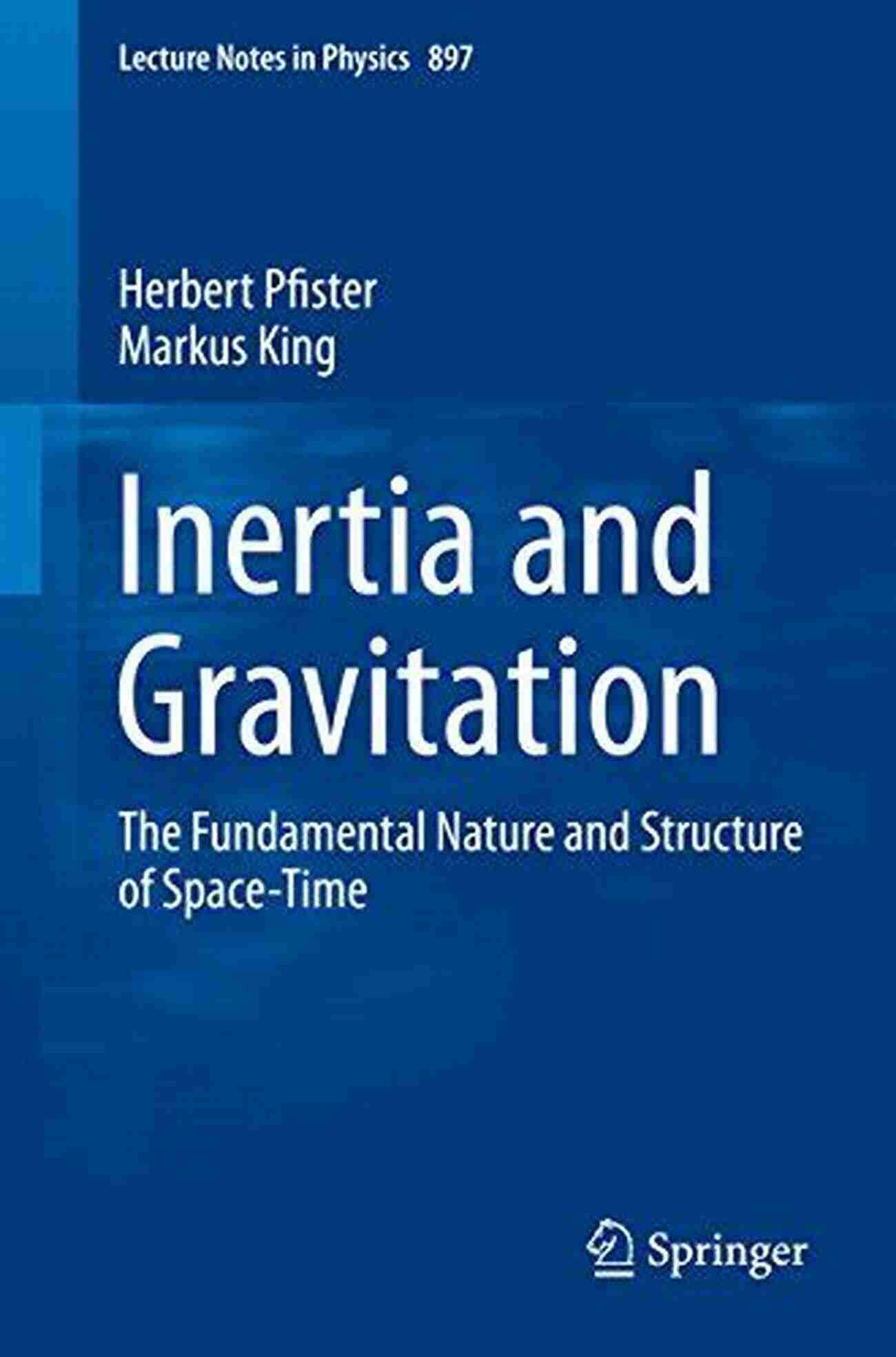 The Fundamental Nature And Structure Of Space Time Lecture Notes In Physics 897 Cover Inertia And Gravitation: The Fundamental Nature And Structure Of Space Time (Lecture Notes In Physics 897)