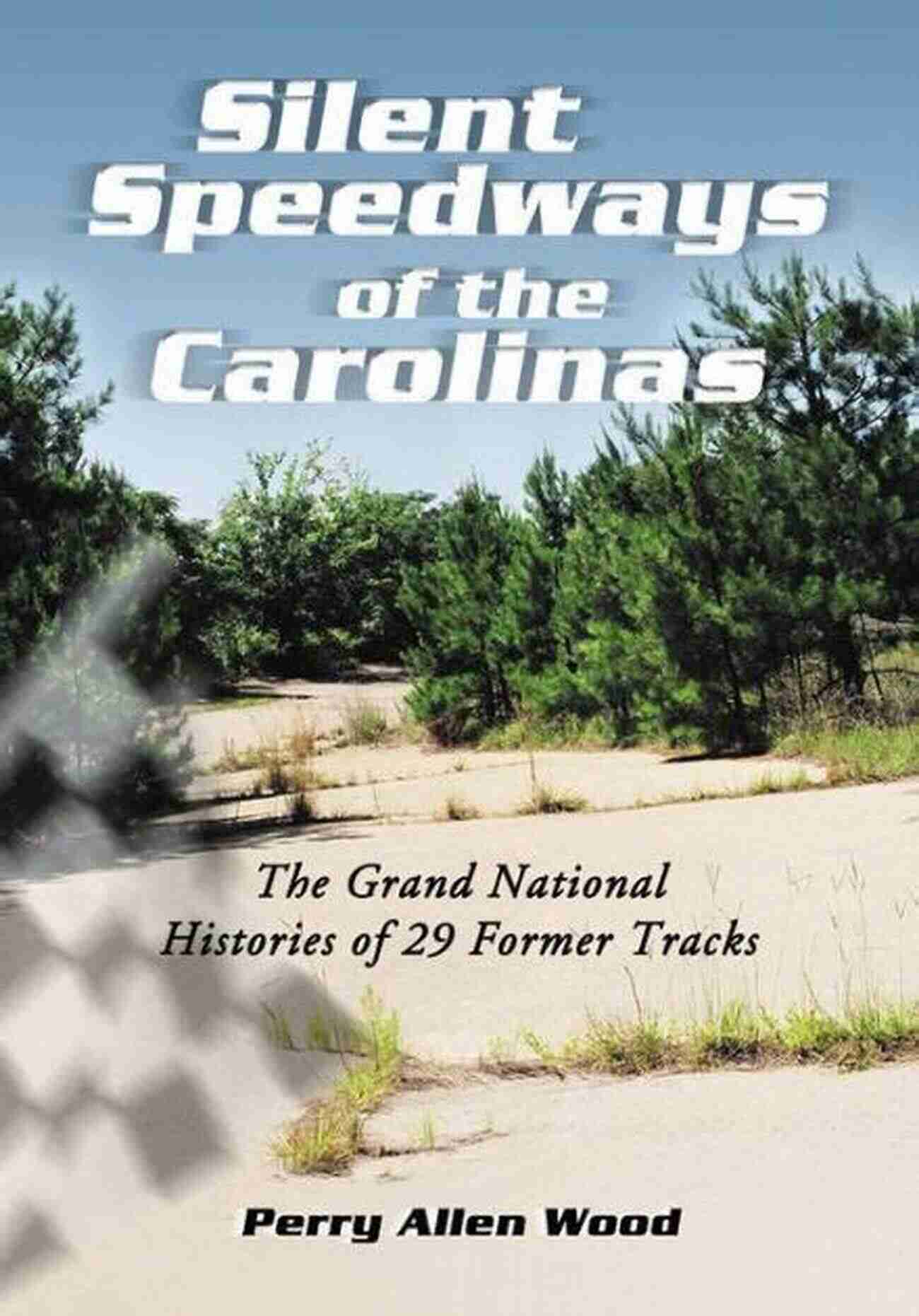 The Grand National: Explore The Fascinating Stories Behind 29 Former Tracks Silent Speedways Of The Carolinas: The Grand National Histories Of 29 Former Tracks