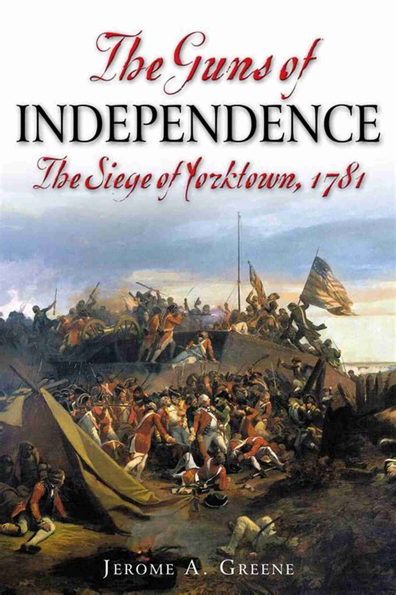 The Guns Of Independence The Siege Of Yorktown 1781 The Guns Of Independence: The Siege Of Yorktown 1781