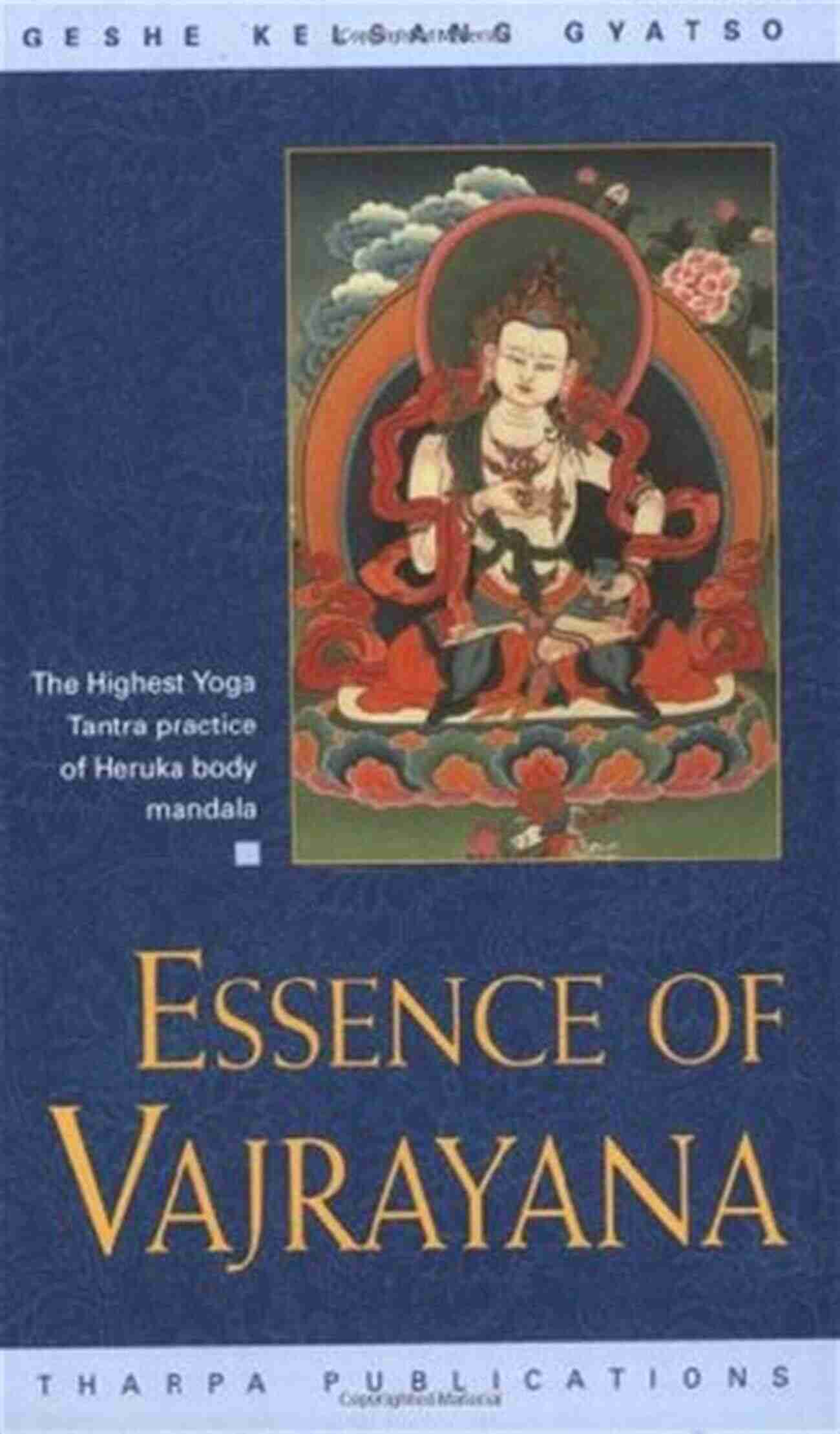 The Highest Yoga Tantra Practice Of Heruka Body Mandala Essence Of Vajrayana: The Highest Yoga Tantra Practice Of Heruka Body Mandala