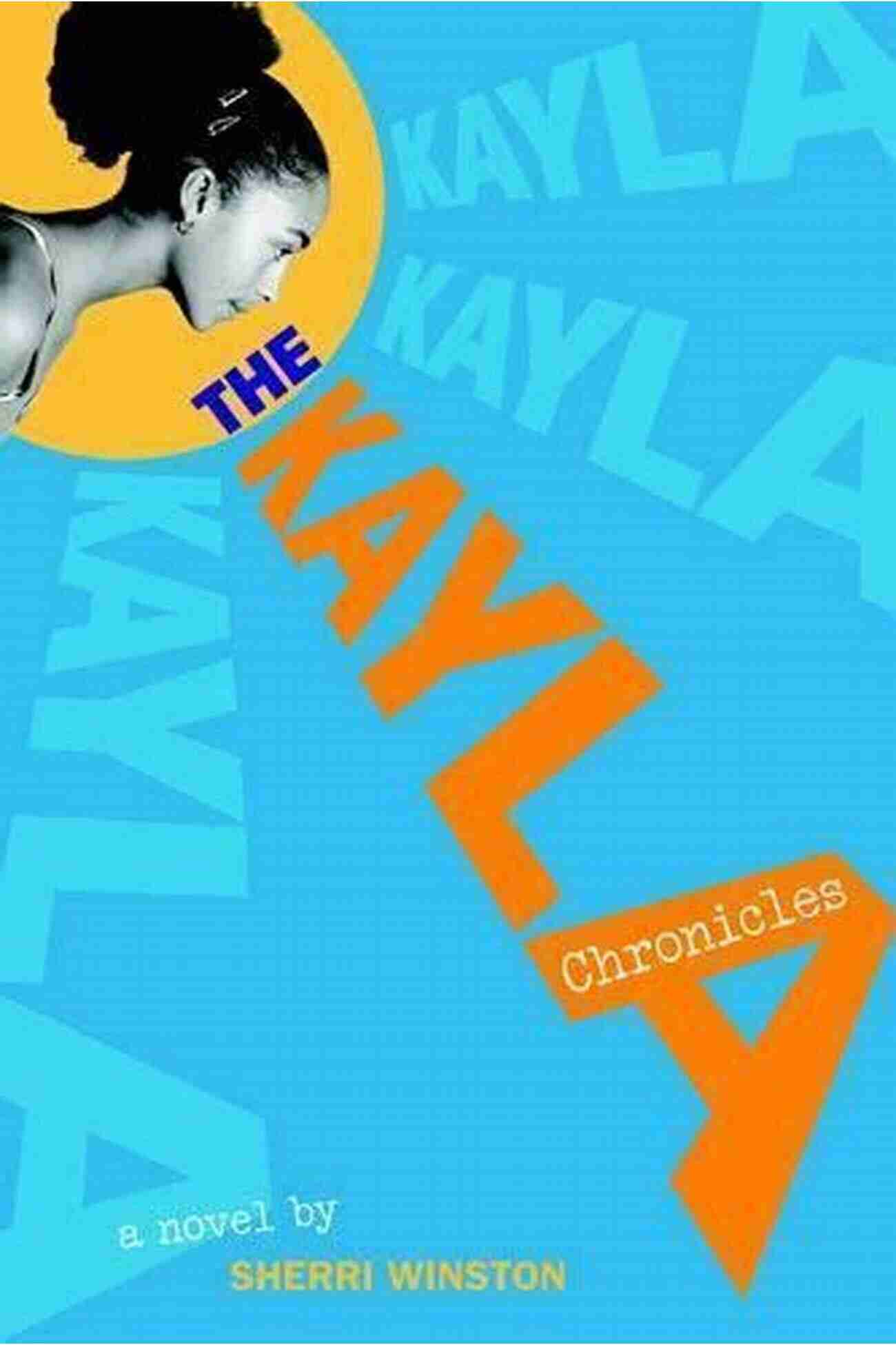 The Kayla Chronicles Sherri Winston, A Coming Of Age Journey Full Of Adventures And Self Discovery The Kayla Chronicles Sherri Winston