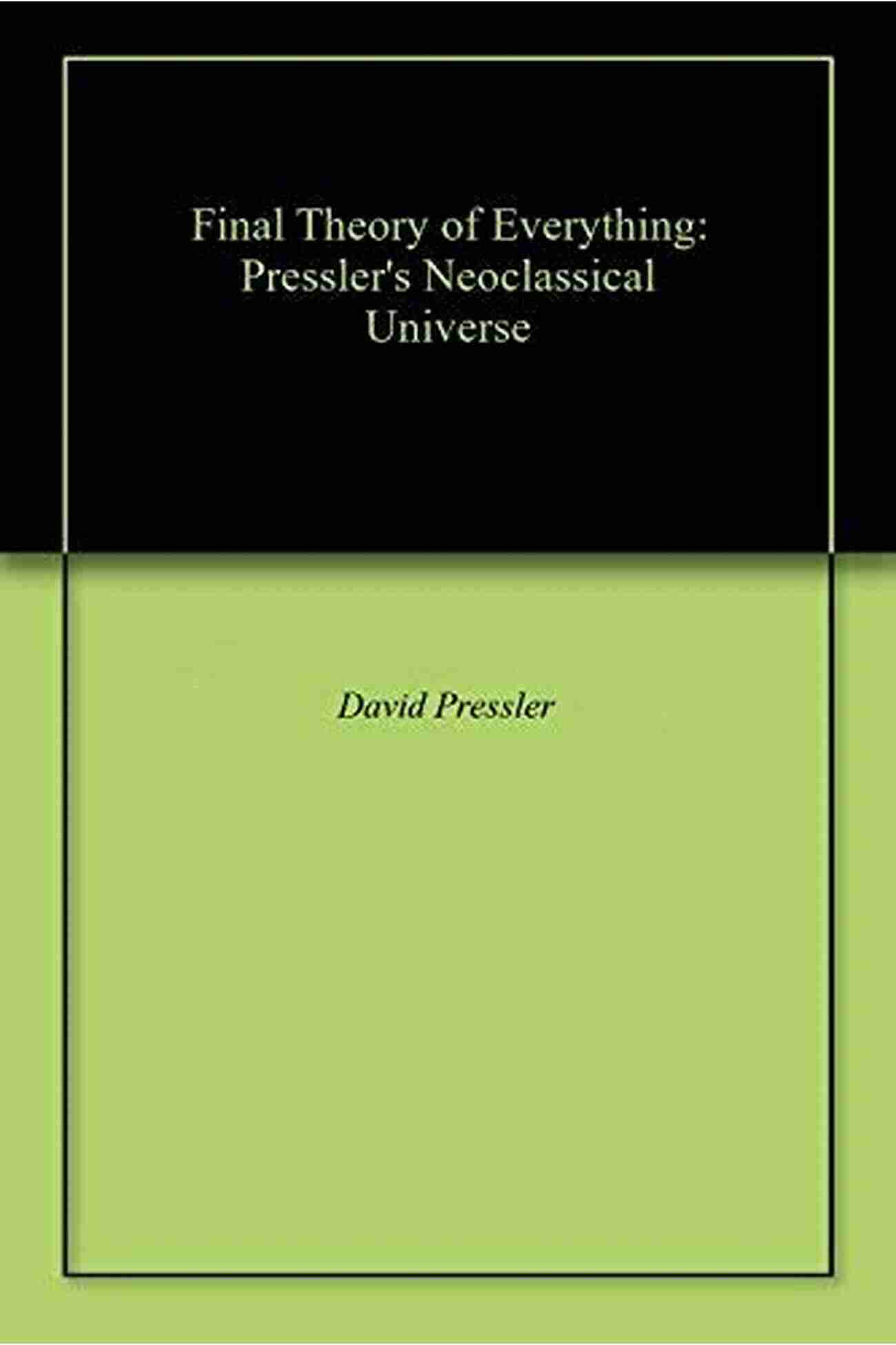 The Magnificent Universe Final Theory Of Everything: Pressler S Neoclassical Universe