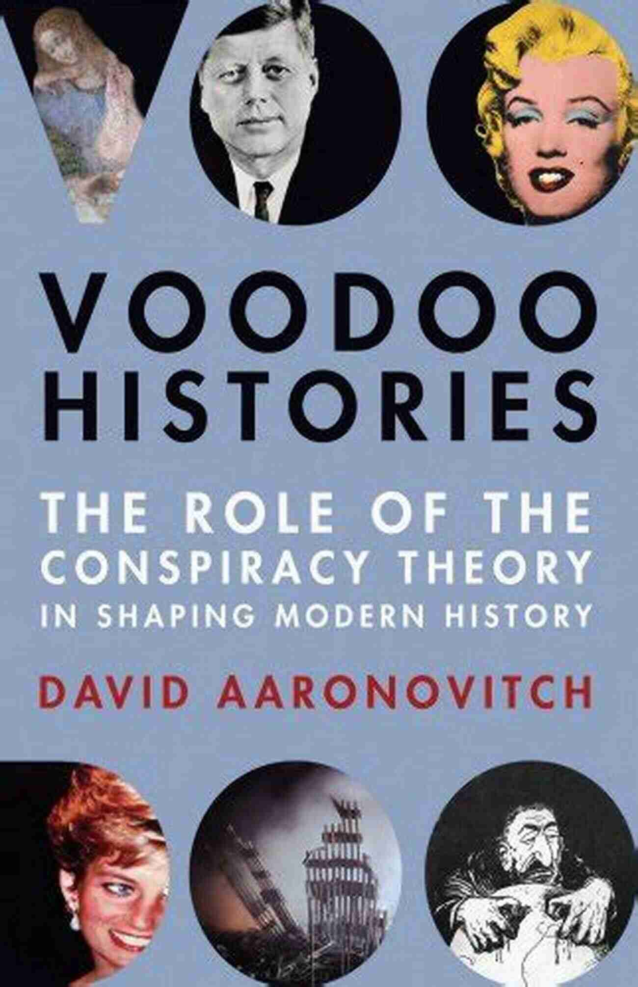 The Role Of The Conspiracy Theory In Shaping Modern History Voodoo Histories: The Role Of The Conspiracy Theory In Shaping Modern History